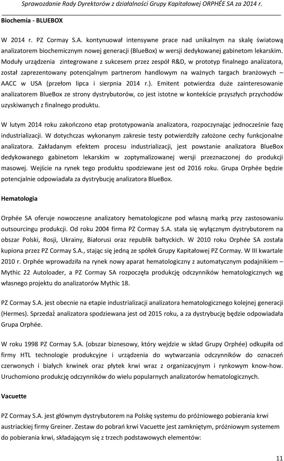 lipca i sierpnia 2014 r.). Emitent potwierdza duże zainteresowanie analizatorem BlueBox ze strony dystrybutorów, co jest istotne w kontekście przyszłych przychodów uzyskiwanych z finalnego produktu.