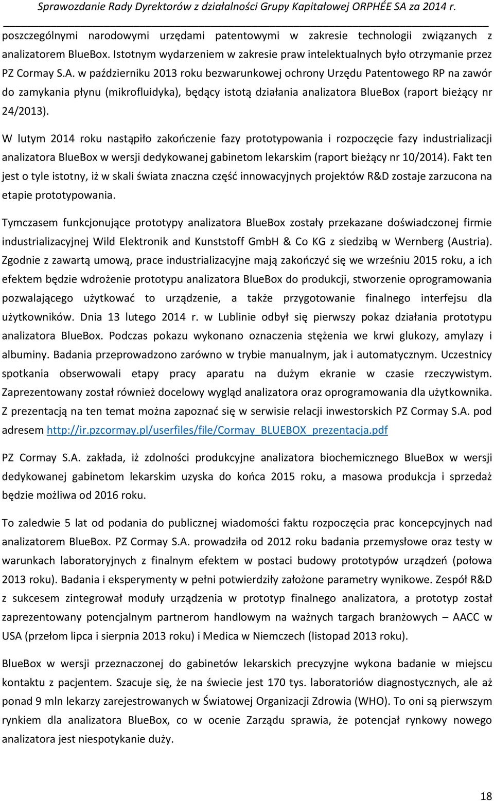 W lutym 2014 roku nastąpiło zakończenie fazy prototypowania i rozpoczęcie fazy industrializacji analizatora BlueBox w wersji dedykowanej gabinetom lekarskim (raport bieżący nr 10/2014).