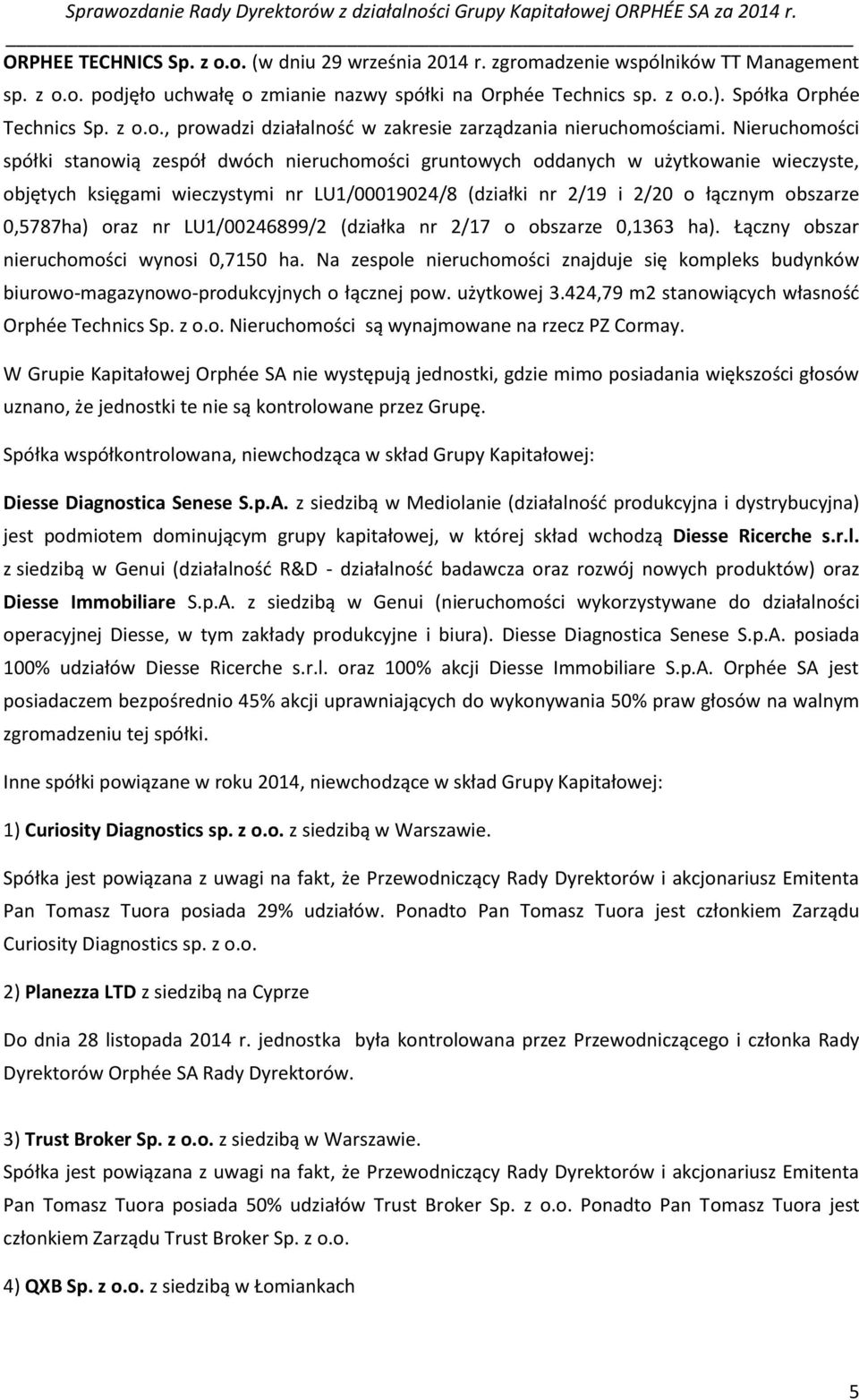 Nieruchomości spółki stanowią zespół dwóch nieruchomości gruntowych oddanych w użytkowanie wieczyste, objętych księgami wieczystymi nr LU1/00019024/8 (działki nr 2/19 i 2/20 o łącznym obszarze