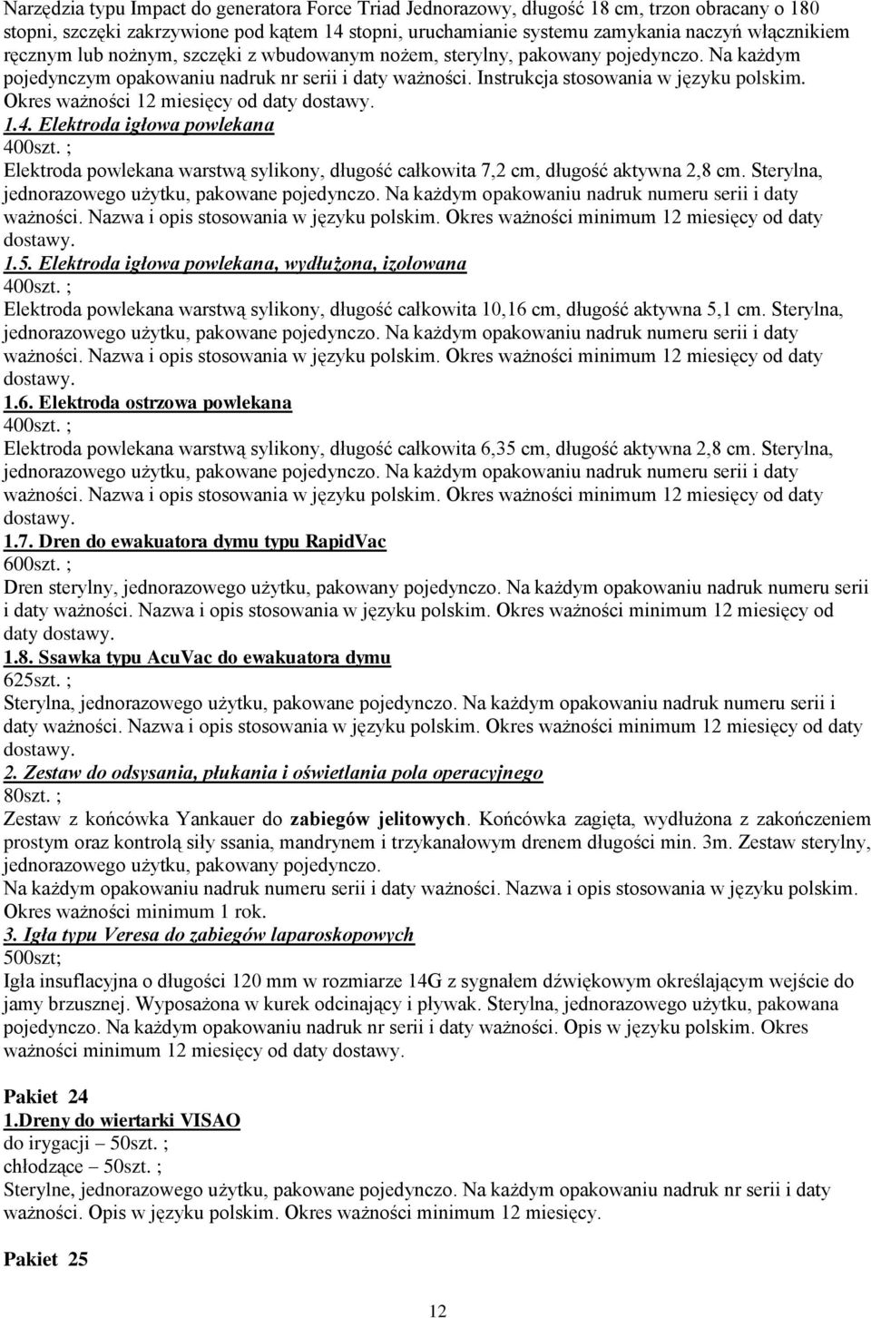 Okres ważności 12 miesięcy od daty dostawy. 1.4. Elektroda igłowa powlekana 400szt. ; Elektroda powlekana warstwą sylikony, długość całkowita 7,2 cm, długość aktywna 2,8 cm.