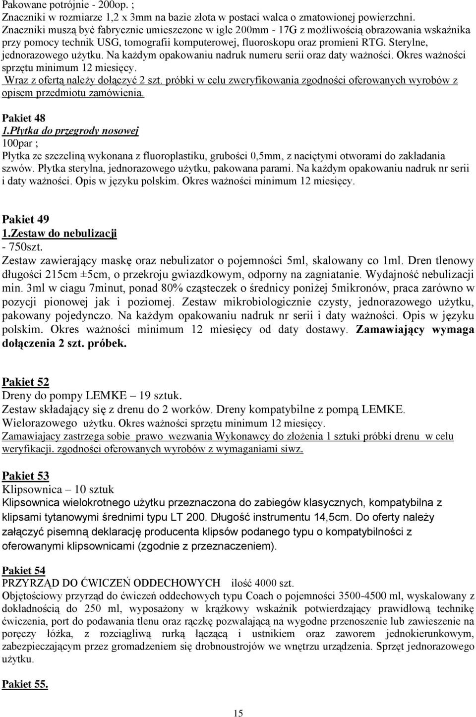 Sterylne, jednorazowego użytku. Na każdym opakowaniu nadruk numeru serii oraz daty ważności. Okres ważności sprzętu minimum 12 miesięcy. Wraz z ofertą należy dołączyć 2 szt.