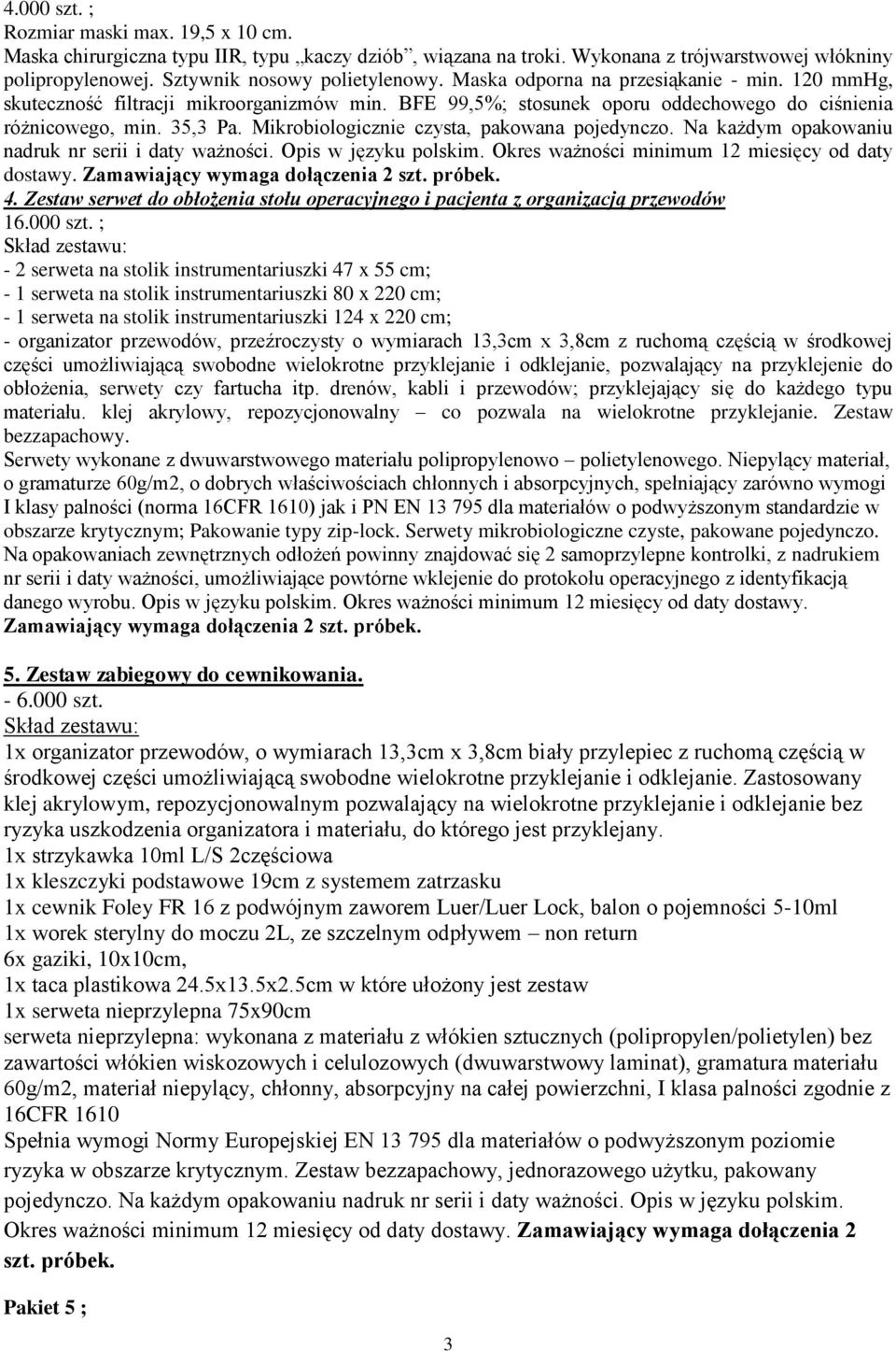 Mikrobiologicznie czysta, pakowana pojedynczo. Na każdym opakowaniu nadruk nr serii i daty ważności. Opis w języku polskim. Okres ważności minimum 12 miesięcy od daty dostawy.