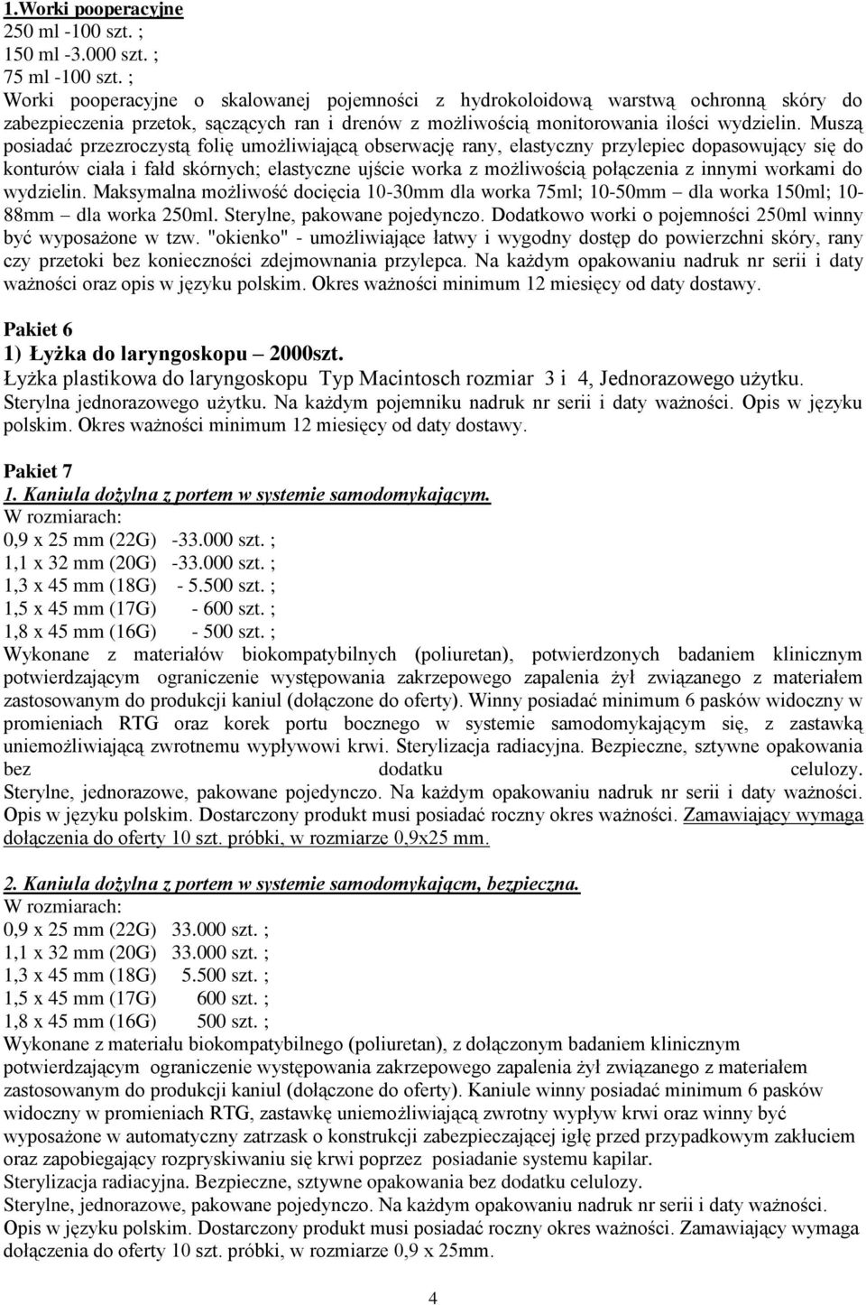 Muszą posiadać przezroczystą folię umożliwiającą obserwację rany, elastyczny przylepiec dopasowujący się do konturów ciała i fałd skórnych; elastyczne ujście worka z możliwością połączenia z innymi