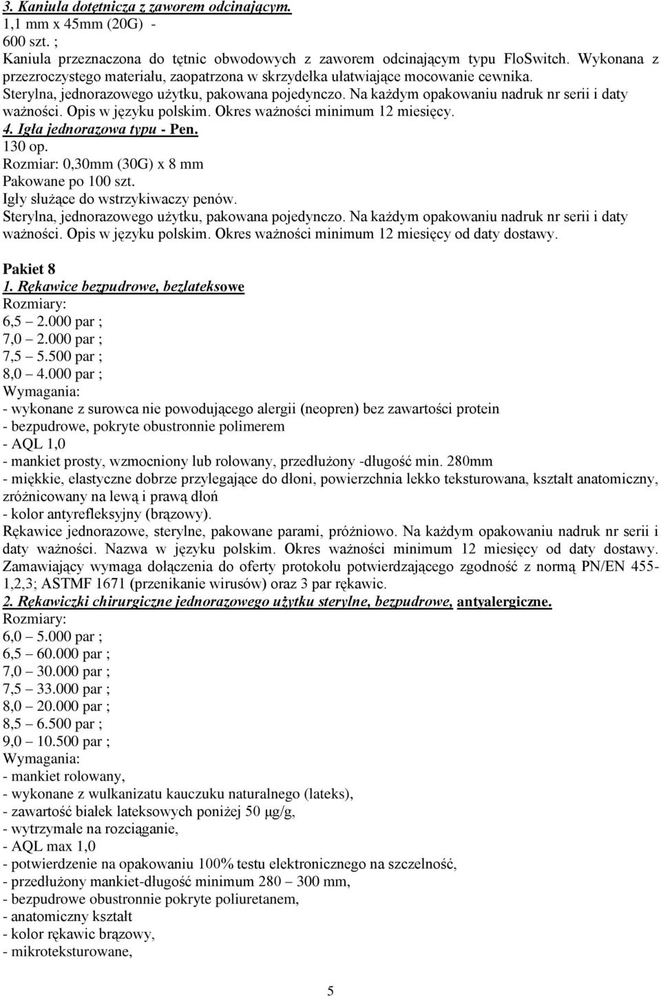 Opis w języku polskim. Okres ważności minimum 12 miesięcy. 4. Igła jednorazowa typu - Pen. 130 op. Rozmiar: 0,30mm (30G) x 8 mm Pakowane po 100 szt. Igły służące do wstrzykiwaczy penów.