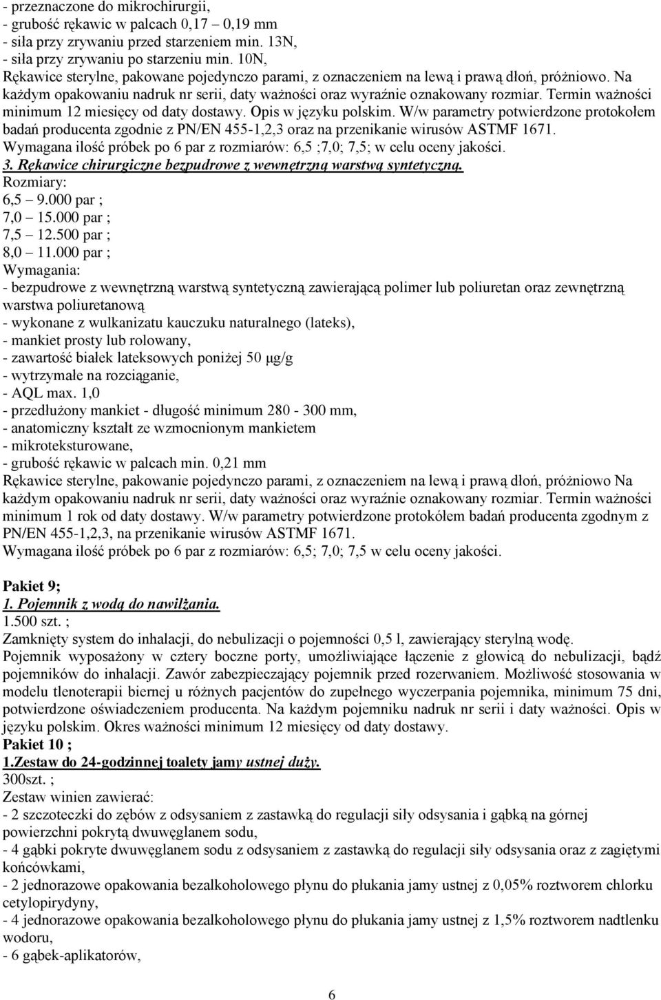 Termin ważności minimum 12 miesięcy od daty dostawy. Opis w języku polskim. W/w parametry potwierdzone protokołem badań producenta zgodnie z PN/EN 455-1,2,3 oraz na przenikanie wirusów ASTMF 1671.