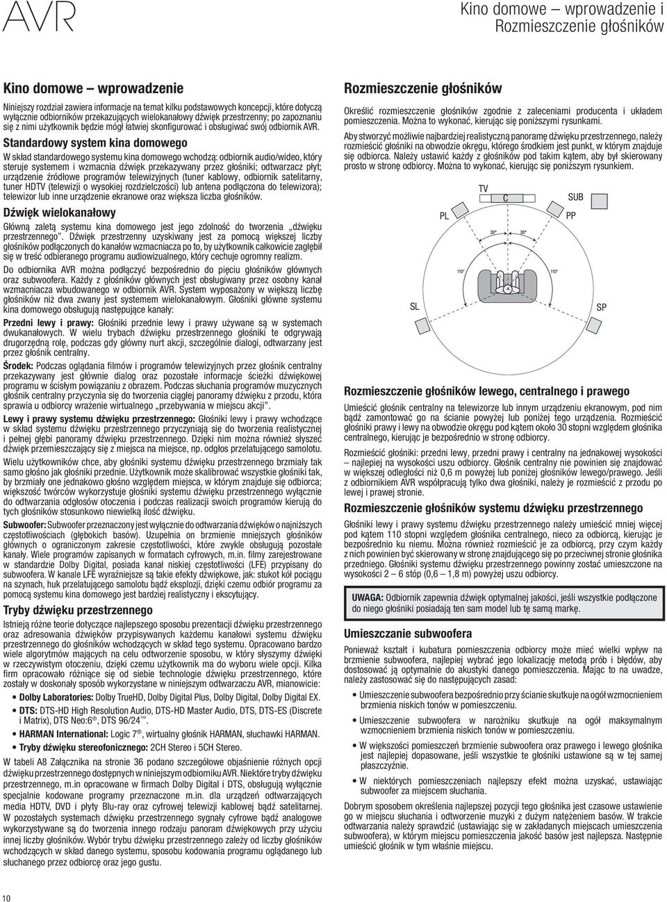 Standardowy system kina domowego W skład standardowego systemu kina domowego wchodzą: odbiornik audio/wideo, który steruje systemem i wzmacnia dźwięk przekazywany przez głośniki; odtwarzacz płyt;