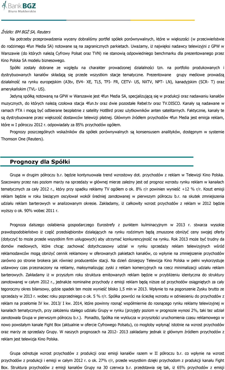 Uważamy, iż najwięksi nadawcy telewizyjni z GPW w Warszawie (do których należą Cyfrowy Polsat oraz TVN) nie stanowią odpowiedniego benchmarku dla prezentowanego przez Kino Polska SA modelu