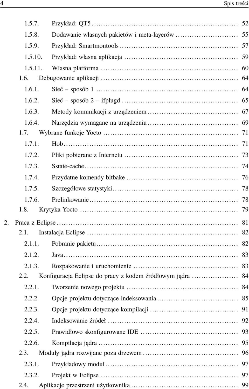 .. 71 1.7.1. Hob... 71 1.7.2. Pliki pobierane z Internetu... 73 1.7.3. Sstate-cache... 74 1.7.4. Przydatne komendy bitbake... 76 1.7.5. Szczegółowe statystyki... 78 1.7.6. Prelinkowanie... 78 1.8. Krytyka Yocto.