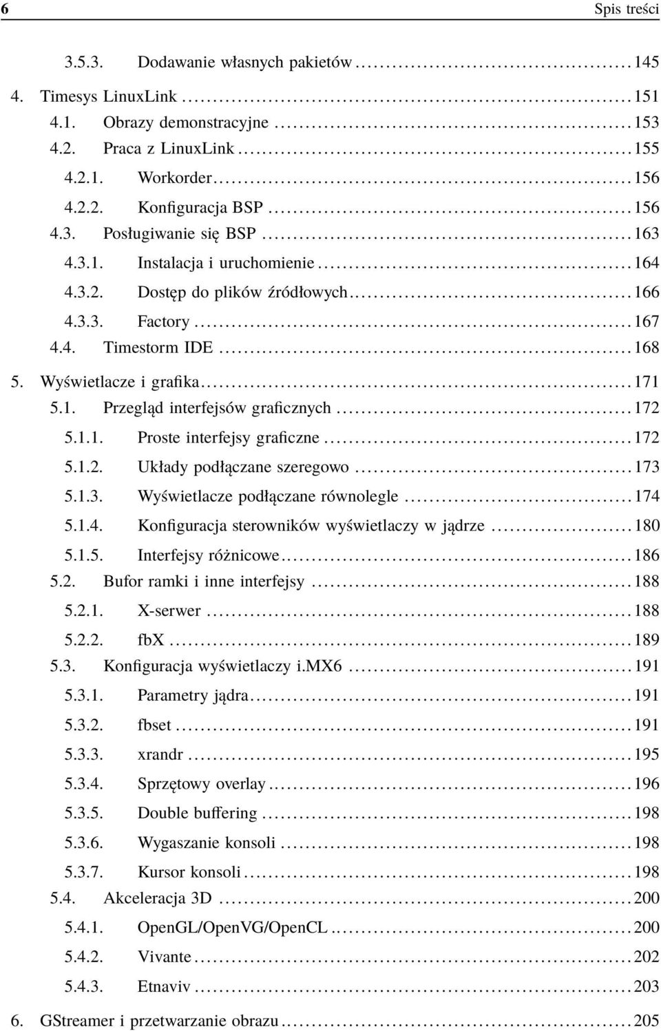 ..172 5.1.1. Proste interfejsy graficzne...172 5.1.2. Układy podłączane szeregowo...173 5.1.3. Wyświetlacze podłączane równolegle...174 5.1.4. Konfiguracja sterowników wyświetlaczy w jądrze...180 5.1.5. Interfejsy różnicowe.