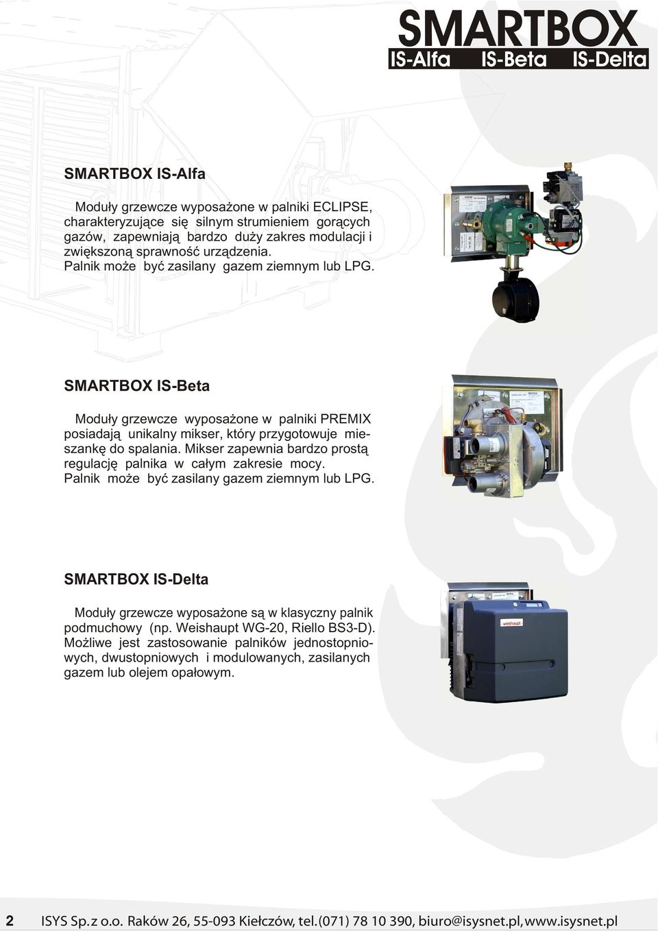 SMARTBOX y grzewcze wyposa one w palniki PREMIX posiadaj¹ unikalny mikser, który przygotowuje mieszankê do spalania.