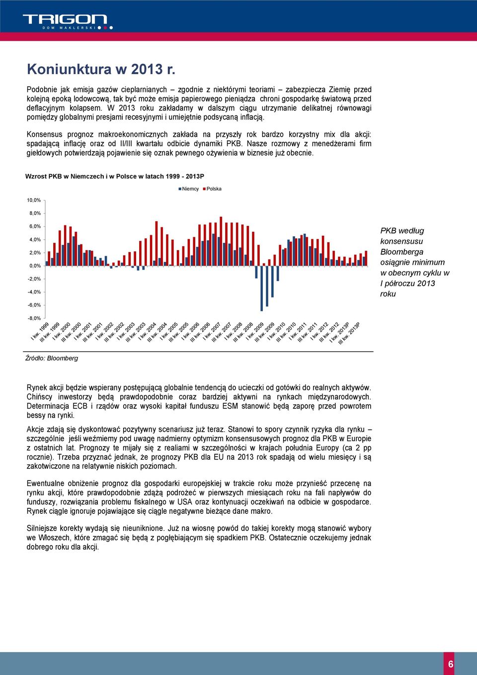 deflacyjnym kolapsem. W 2013 roku zakładamy w dalszym ciągu utrzymanie delikatnej równowagi pomiędzy globalnymi presjami recesyjnymi i umiejętnie podsycaną inflacją.