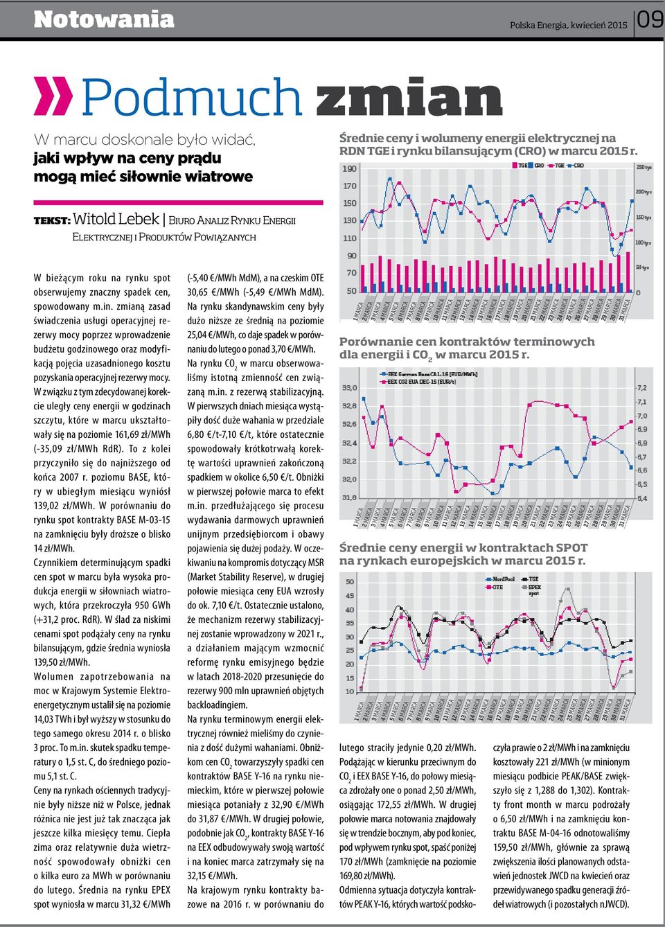 TEKST: Witold Lebek Biuro Analiz Rynku Energii Elektrycznej i Produktów Powiązanych W bieżącym roku na rynku spot obserwujemy znaczny spadek cen, spowodowany m.in.