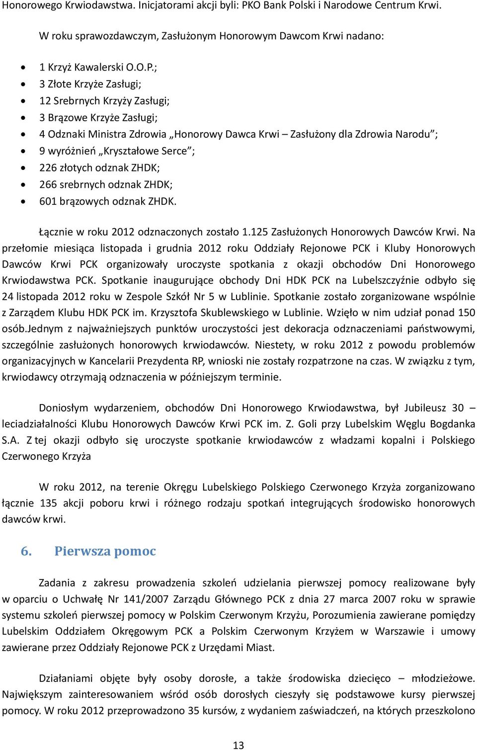 lski i Narodowe Centrum Krwi. W roku sprawozdawczym, Zasłużonym Honorowym Dawcom Krwi nadano: 1 Krzyż Kawalerski O.O.P.