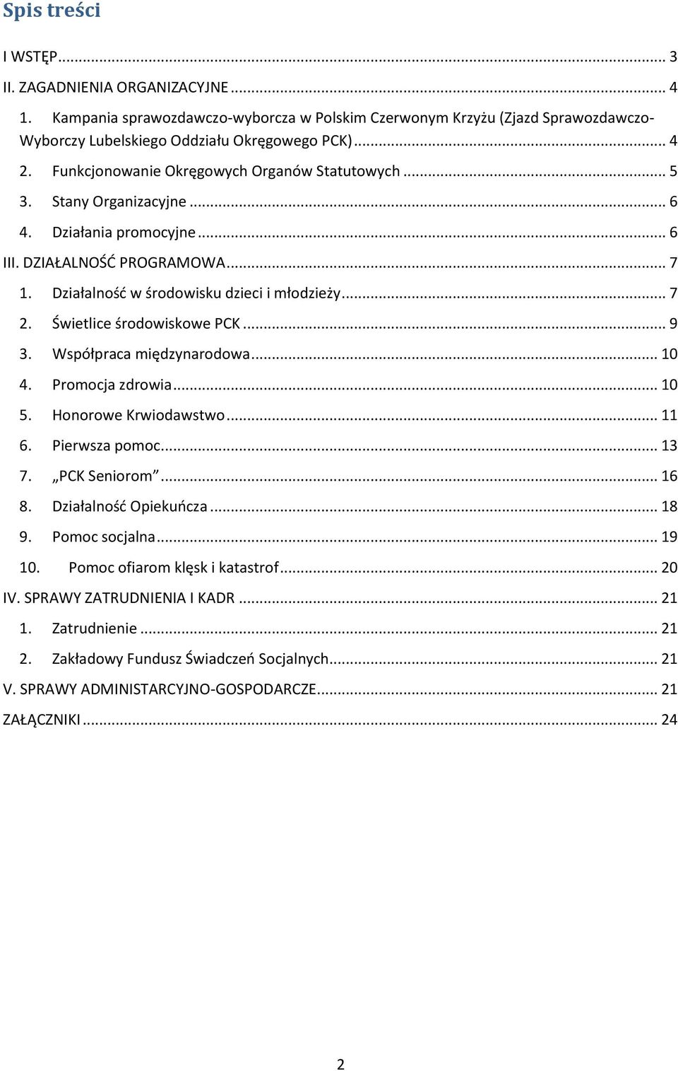 Świetlice środowiskowe PCK... 9 3. Współpraca międzynarodowa... 10 4. Promocja zdrowia... 10 5. Honorowe Krwiodawstwo... 11 6. Pierwsza pomoc... 13 7. PCK Seniorom... 16 8. Działalnośd Opiekuocza.