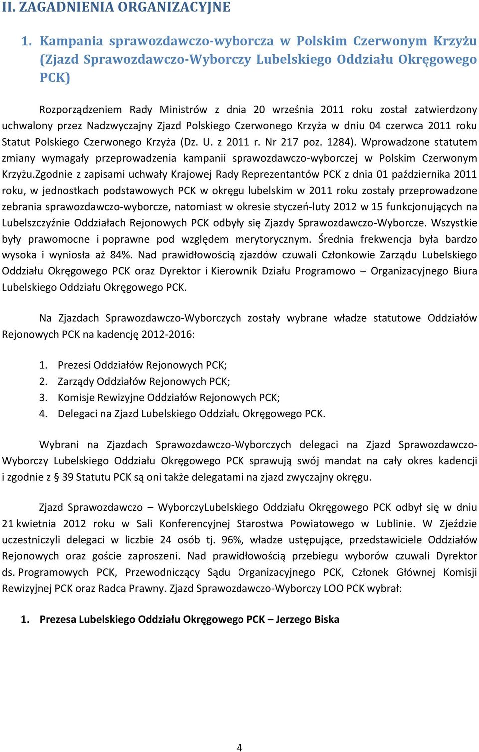 uchwalony przez Nadzwyczajny Zjazd Polskiego Czerwonego Krzyża w dniu 04 czerwca 2011 roku Statut Polskiego Czerwonego Krzyża (Dz. U. z 2011 r. Nr 217 poz. 1284).