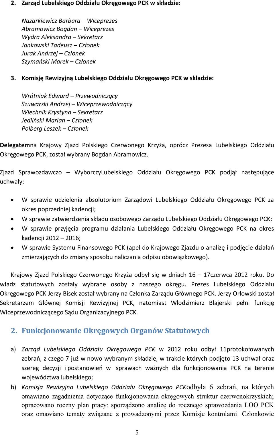 Komisję Rewizyjną Lubelskiego u Okręgowego PCK w składzie: Wrótniak Edward Przewodniczący Szuwarski Andrzej Wiceprzewodniczący Wiechnik Krystyna Sekretarz Jedlioski Marian Członek Polberg Leszek