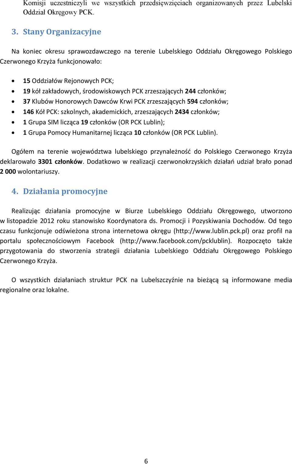 zrzeszających 244 członków; 37 Klubów Honorowych Dawców Krwi PCK zrzeszających 594 członków; 146 Kół PCK: szkolnych, akademickich, zrzeszających 2434 członków; 1 Grupa SIM licząca 19 członków (OR PCK