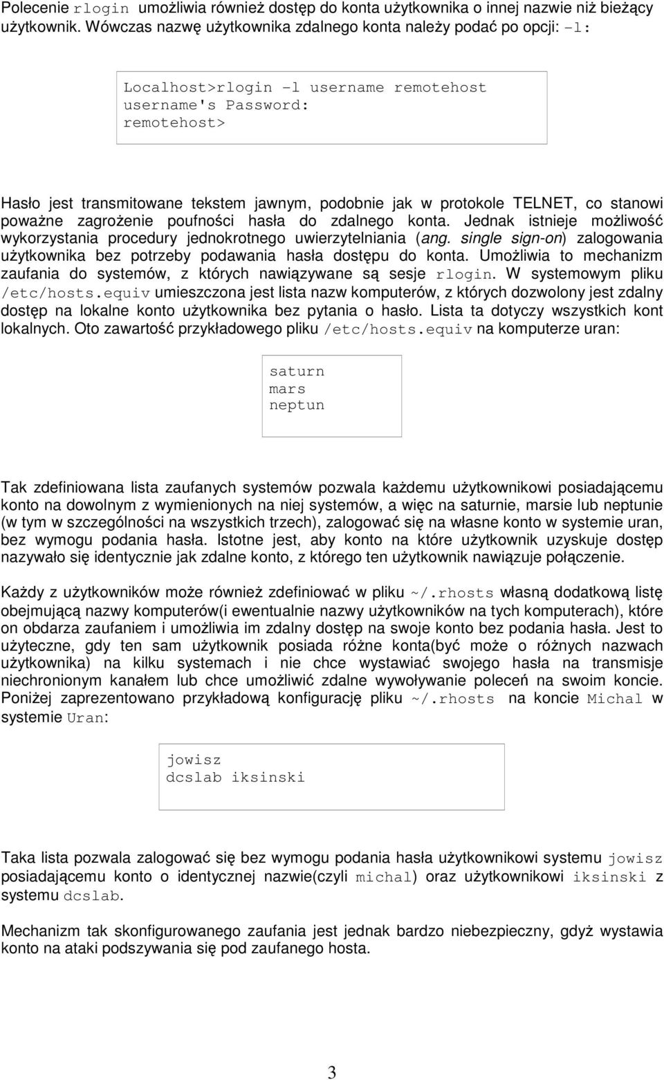 protokole TELNET, co stanowi poważne zagrożenie poufności hasła do zdalnego konta. Jednak istnieje możliwość wykorzystania procedury jednokrotnego uwierzytelniania (ang.