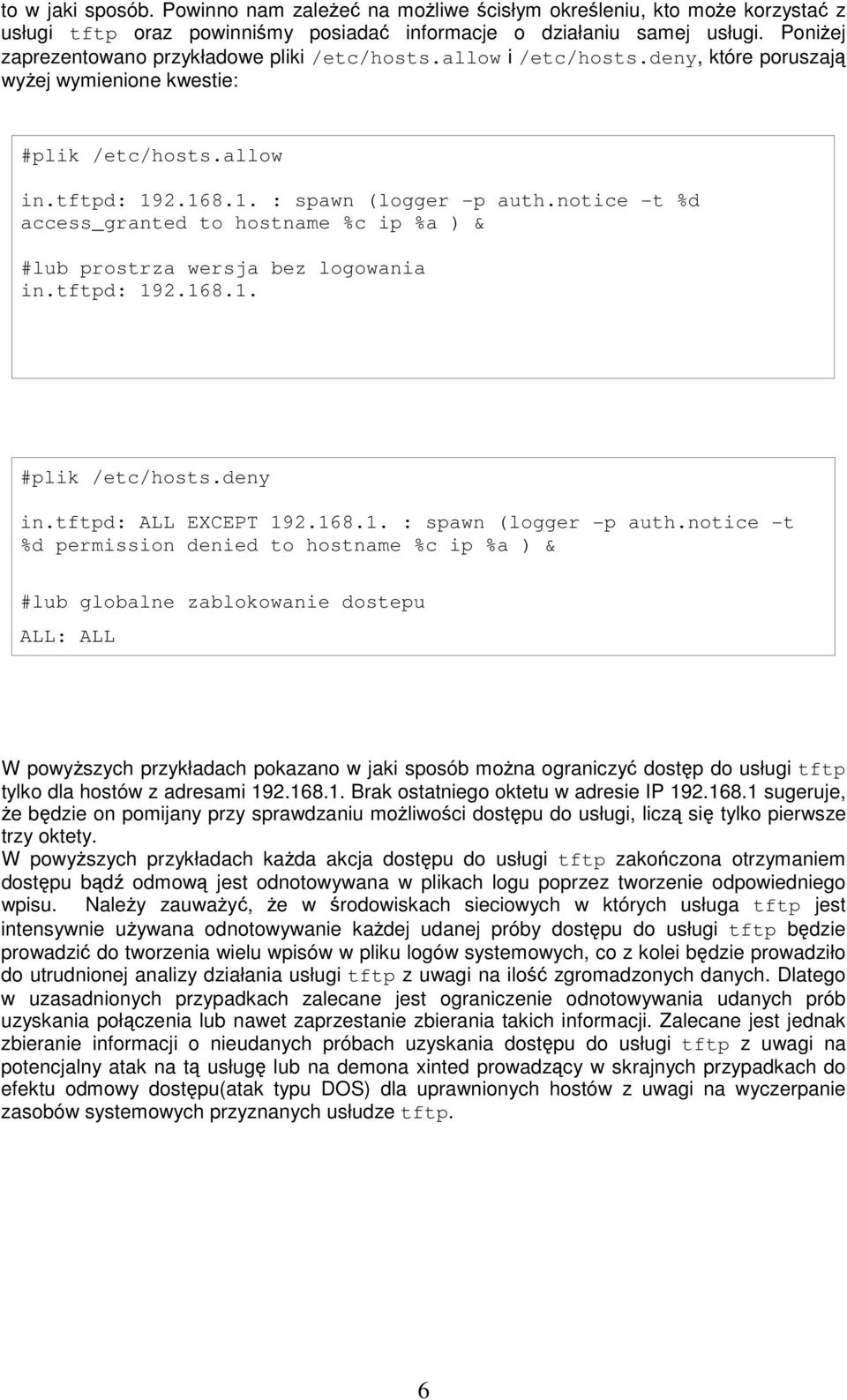 notice -t %d access_granted to hostname %c ip %a ) & #lub prostrza wersja bez logowania in.tftpd: 192.168.1. #plik /etc/hosts.deny in.tftpd: ALL EXCEPT 192.168.1. : spawn (logger -p auth.