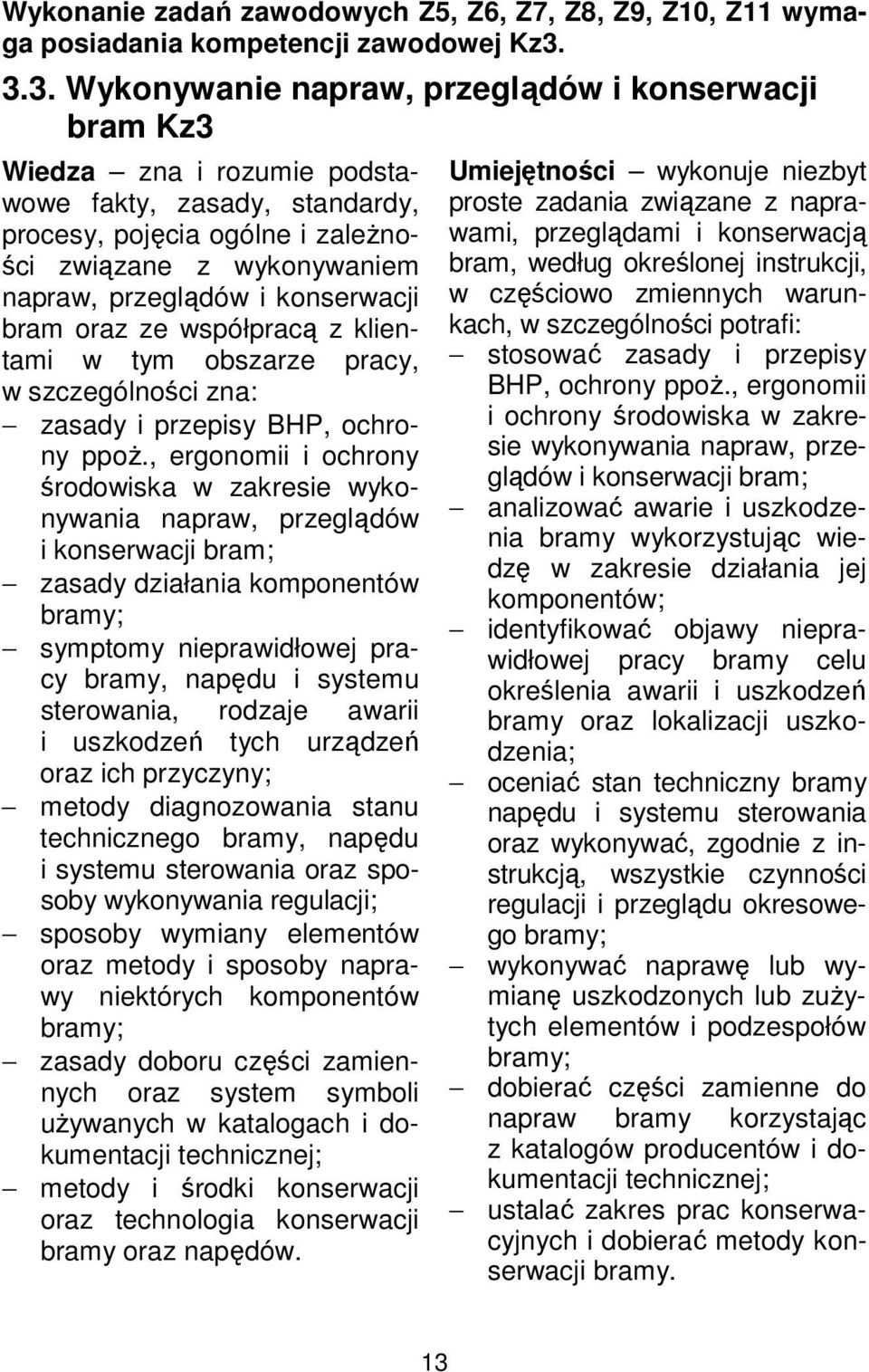 konserwacji bram oraz ze współpracą z klientami w tym obszarze pracy, w szczególności zna: zasady i przepisy BHP, ochrony ppoż.