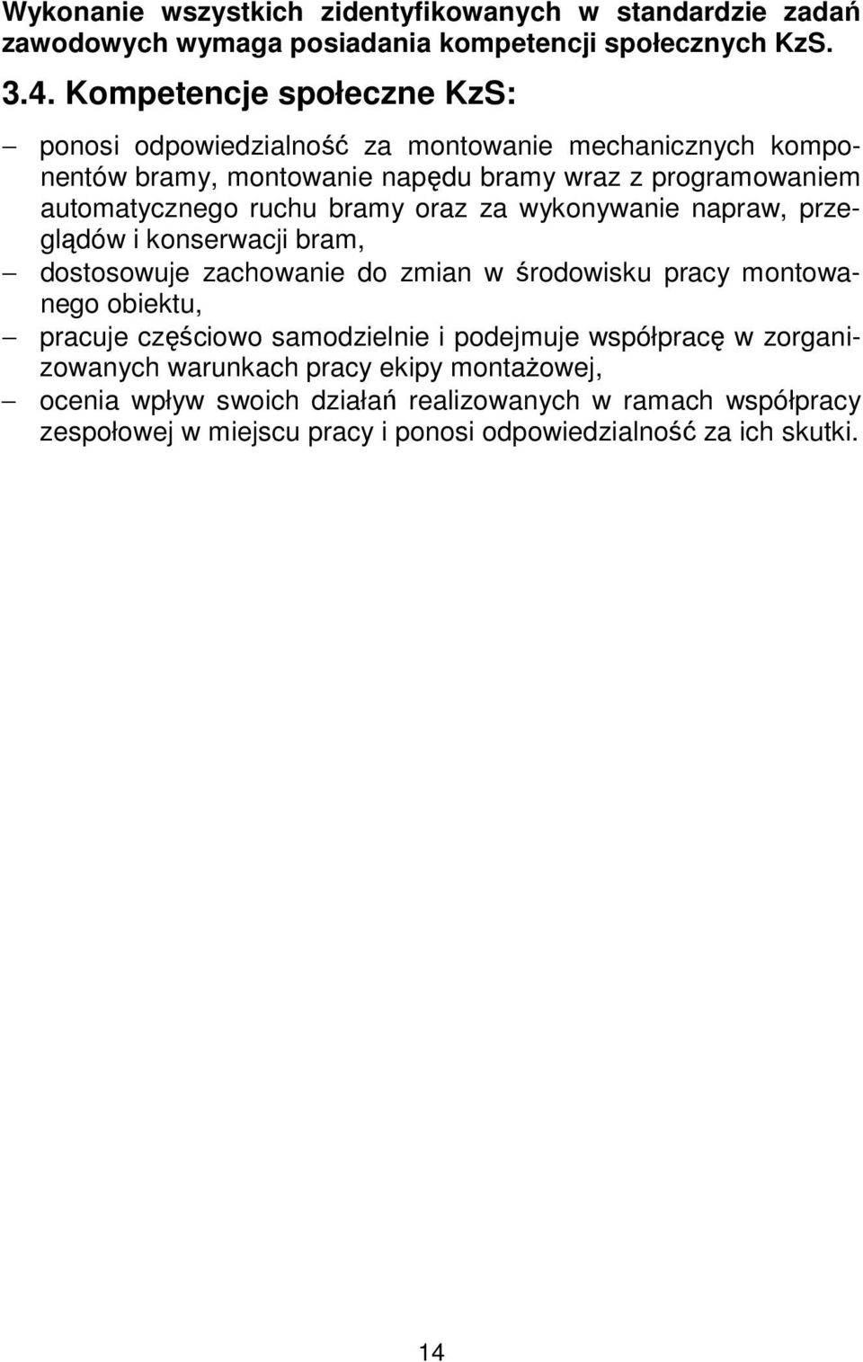 bramy oraz za wykonywanie napraw, przeglądów i konserwacji bram, dostosowuje zachowanie do zmian w środowisku pracy montowanego obiektu, pracuje częściowo