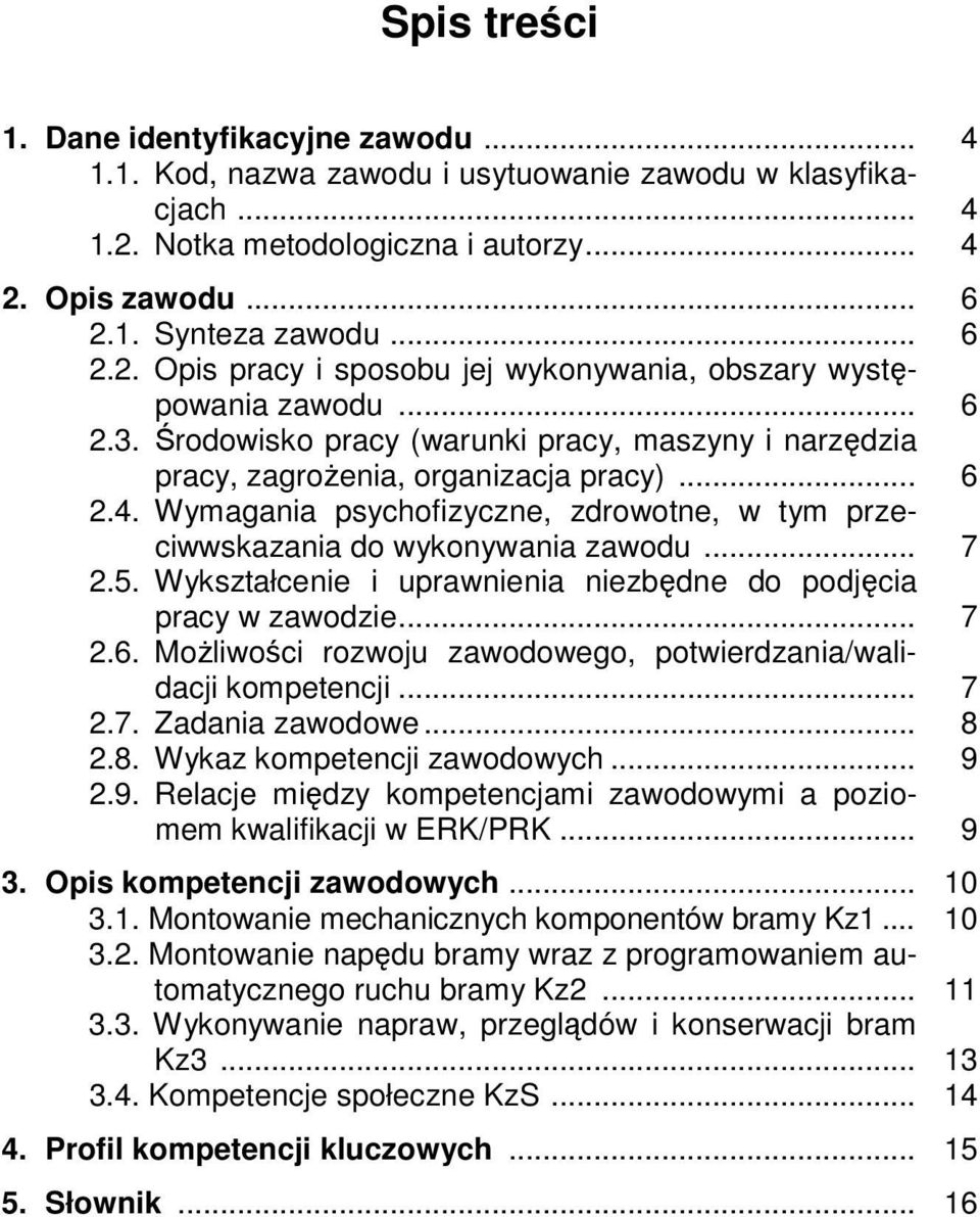 5. Wykształcenie i uprawnienia niezbędne do podjęcia pracy w zawodzie... 7 2.6. Możliwości rozwoju zawodowego, potwierdzania/walidacji kompetencji... 7 2.7. Zadania zawodowe... 8 