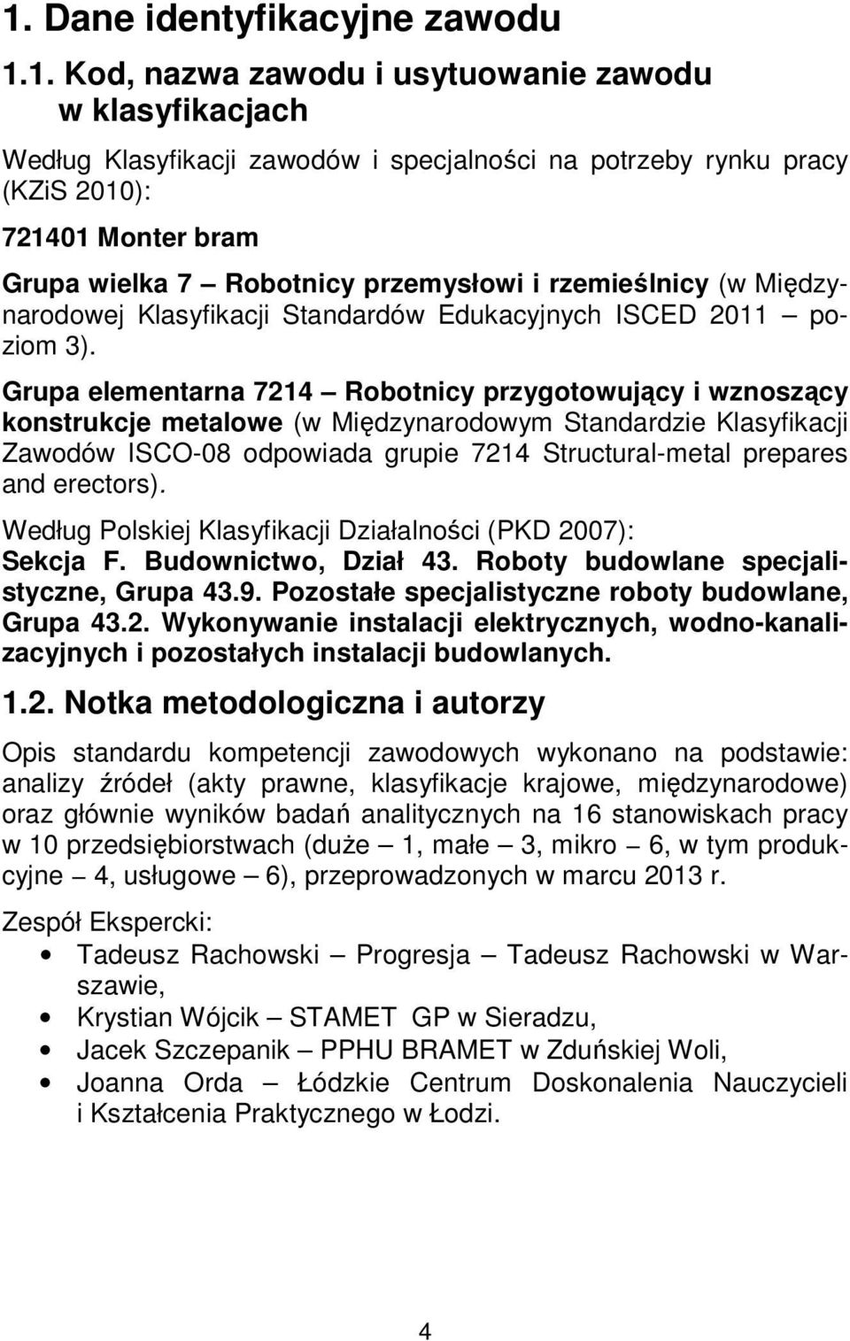 Grupa elementarna 7214 Robotnicy przygotowujący i wznoszący konstrukcje metalowe (w Międzynarodowym Standardzie Klasyfikacji Zawodów ISCO-08 odpowiada grupie 7214 Structural-metal prepares and