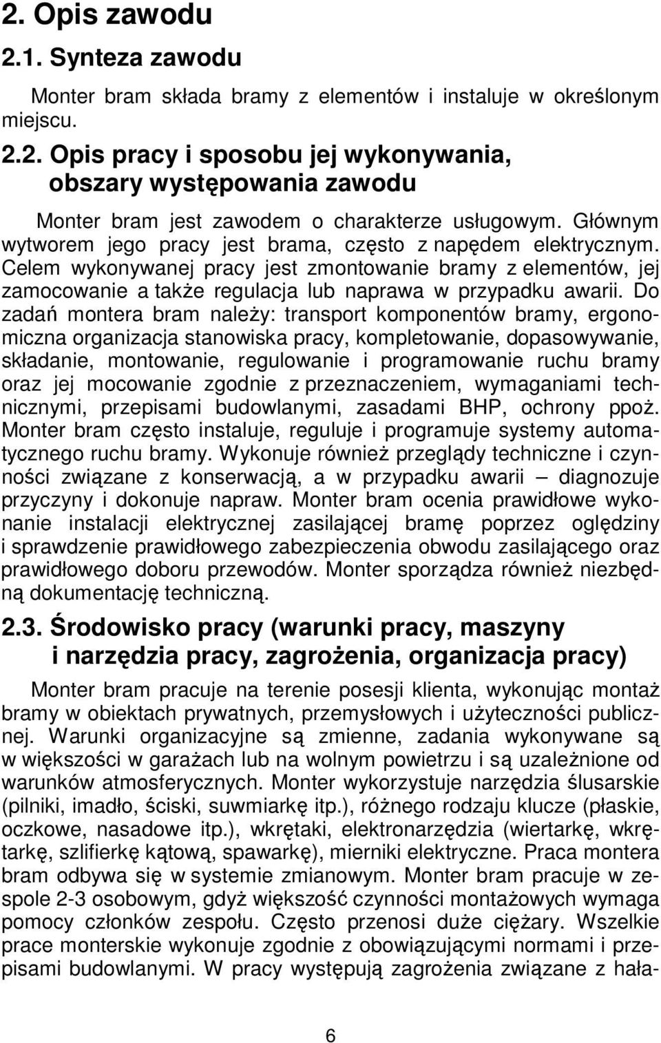 Do zadań montera bram należy: transport komponentów bramy, ergonomiczna organizacja stanowiska pracy, kompletowanie, dopasowywanie, składanie, montowanie, regulowanie i programowanie ruchu bramy oraz