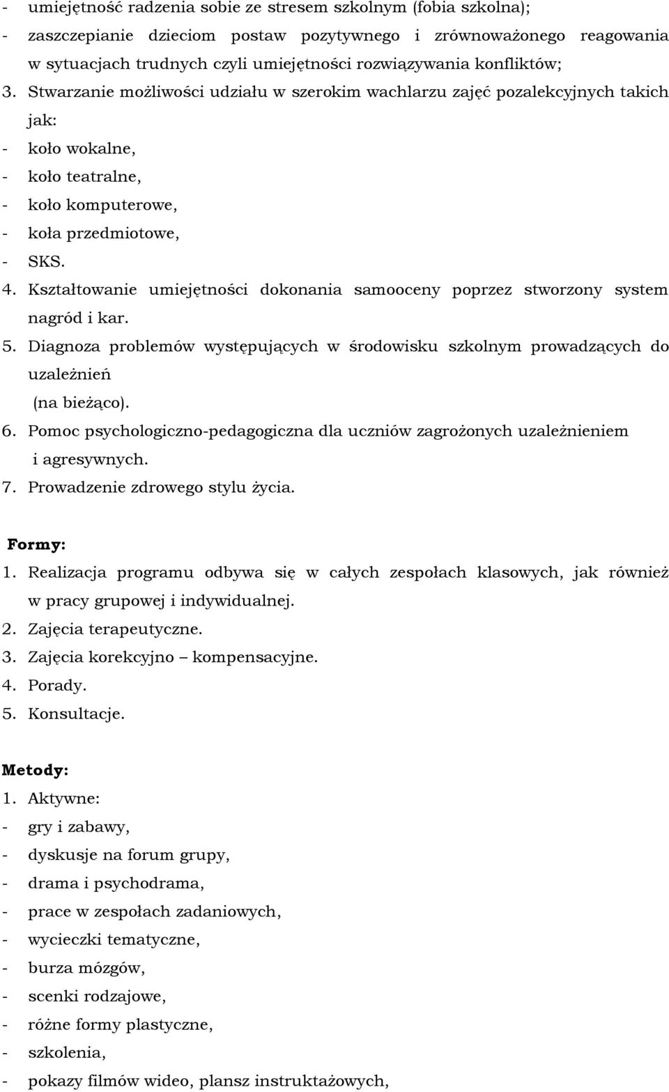 Kształtowanie umiejętności dokonania samooceny poprzez stworzony system nagród i kar. 5. Diagnoza problemów występujących w środowisku szkolnym prowadzących do uzależnień (na bieżąco). 6.