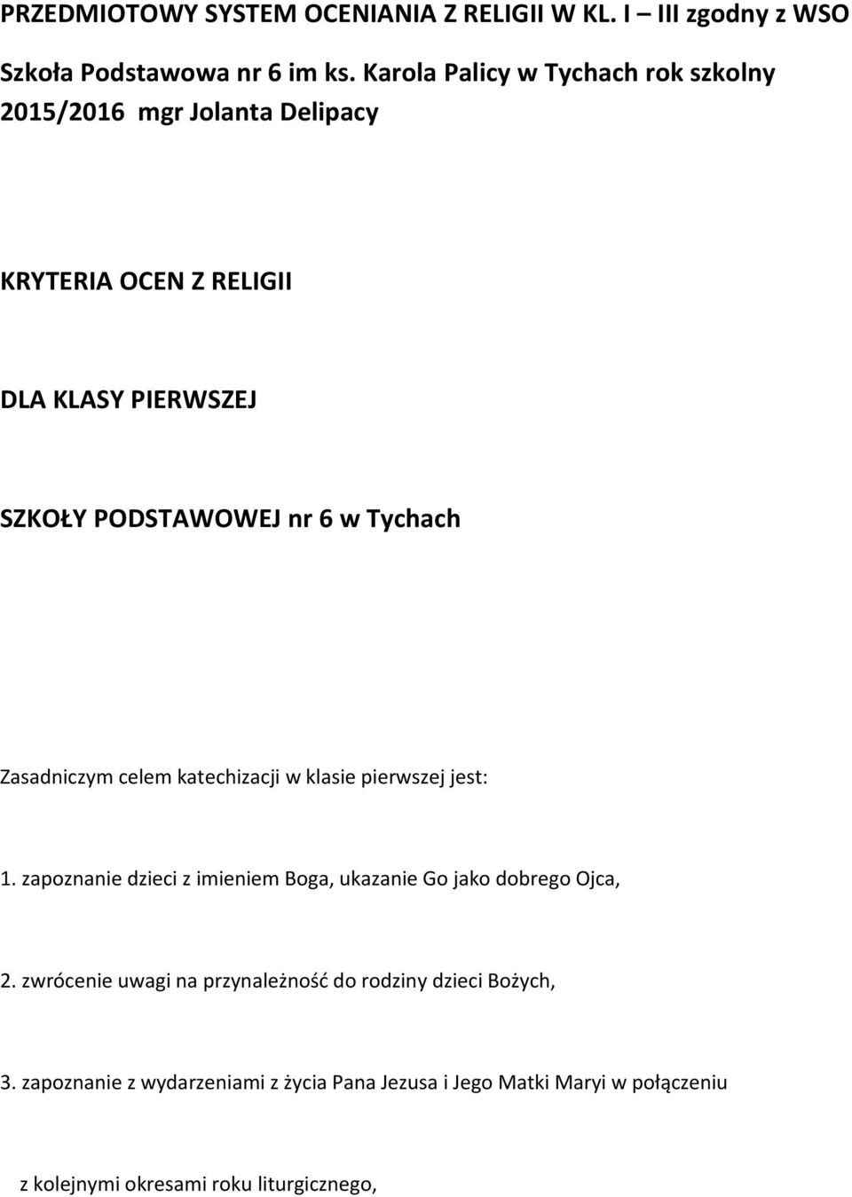 Tychach Zasadniczym celem katechizacji w klasie pierwszej jest: 1. zapoznanie dzieci z imieniem Boga, ukazanie Go jako dobrego Ojca, 2.