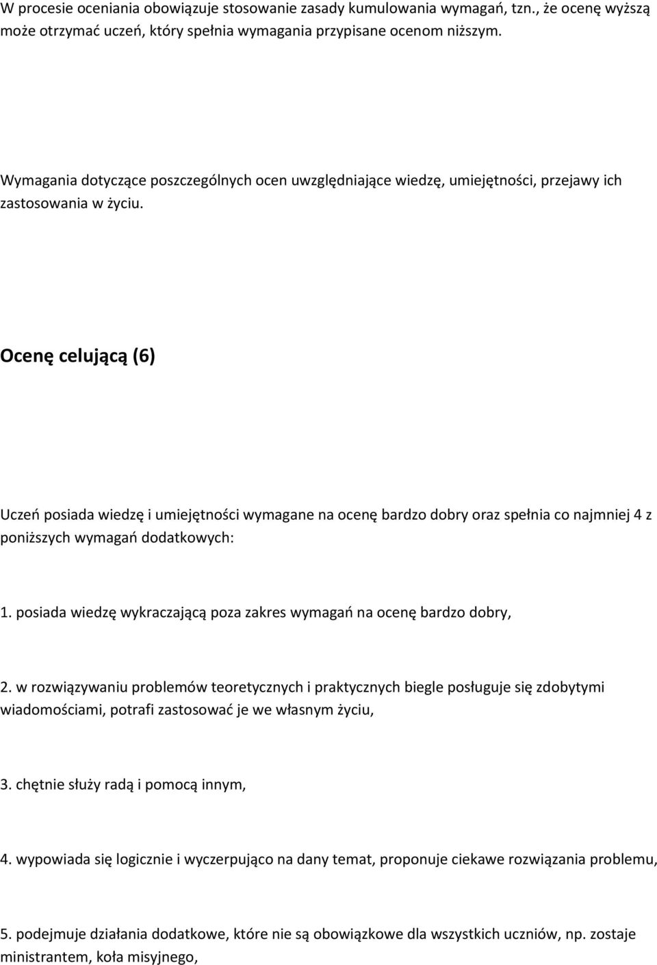 Ocenę celującą (6) Uczeń posiada wiedzę i umiejętności wymagane na ocenę bardzo dobry oraz spełnia co najmniej 4 z poniższych wymagań dodatkowych: 1.