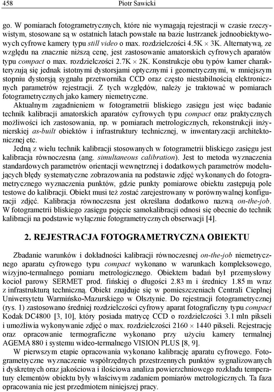 max. rozdzielczości 4.5K 3K. Alternatywą, ze względu na znacznie niższą cenę, jest zastosowanie amatorskich cyfrowych aparatów typu compact o max. rozdzielczości 2.7K 2K.