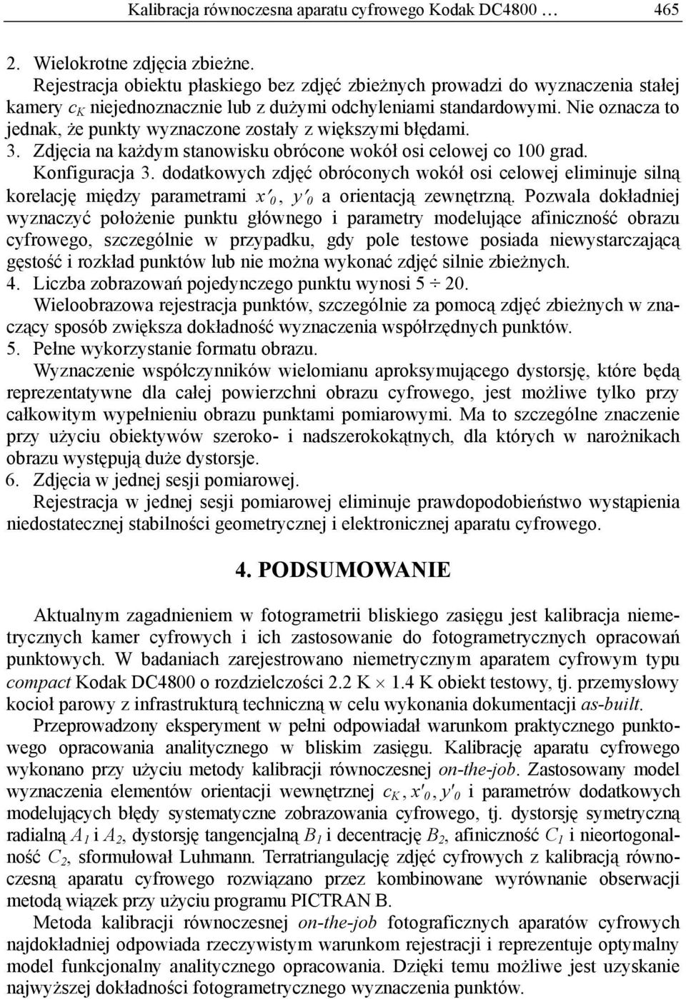 Nie oznacza to jednak, że punkty wyznaczone zostały z większymi błędami. 3. Zdjęcia na każdym stanowisku obrócone wokół osi celowej co 100 grad. Konfiguracja 3.