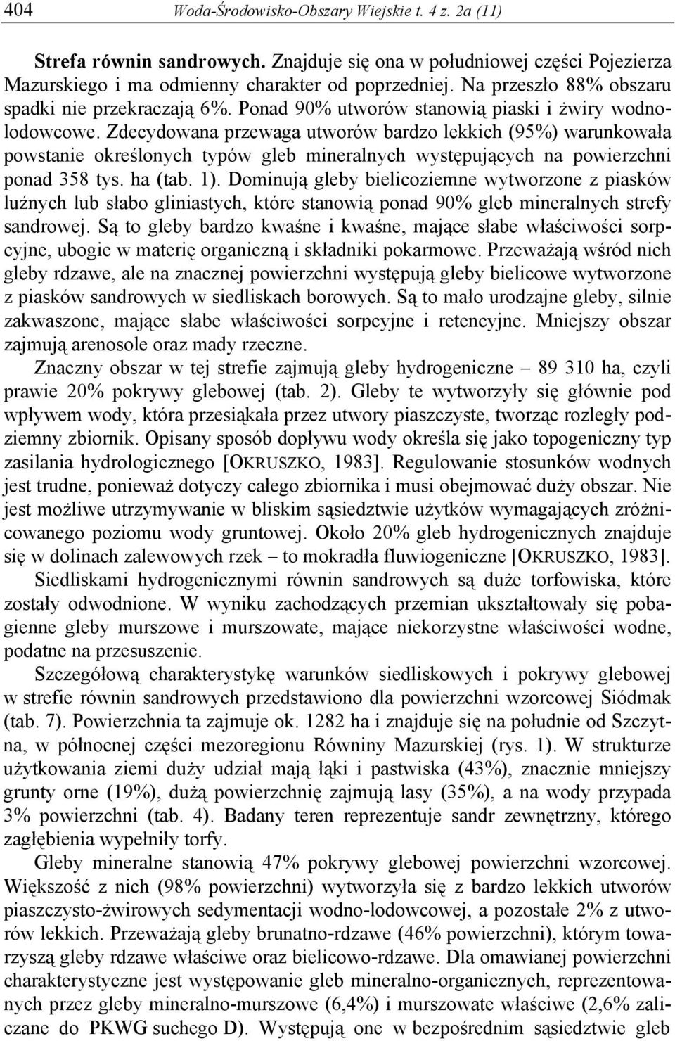 Zdecydowana przewaga utworów bardzo lekkich (95%) warunkowała powstanie określonych typów gleb mineralnych występujących na powierzchni ponad 358 tys. ha (tab. 1).