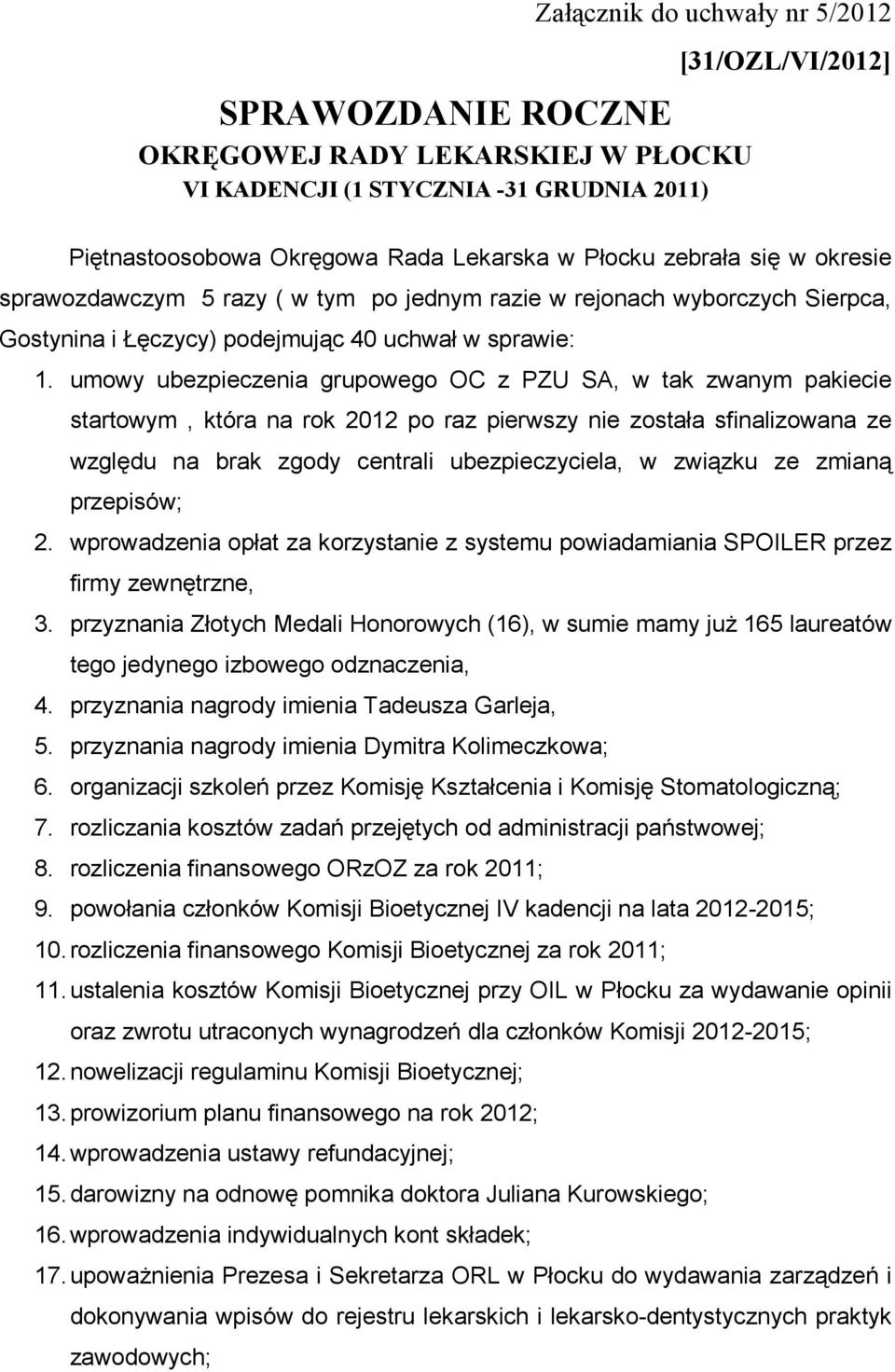 umowy ubezpieczenia grupowego OC z PZU SA, w tak zwanym pakiecie startowym, która na rok 2012 po raz pierwszy nie została sfinalizowana ze względu na brak zgody centrali ubezpieczyciela, w związku ze