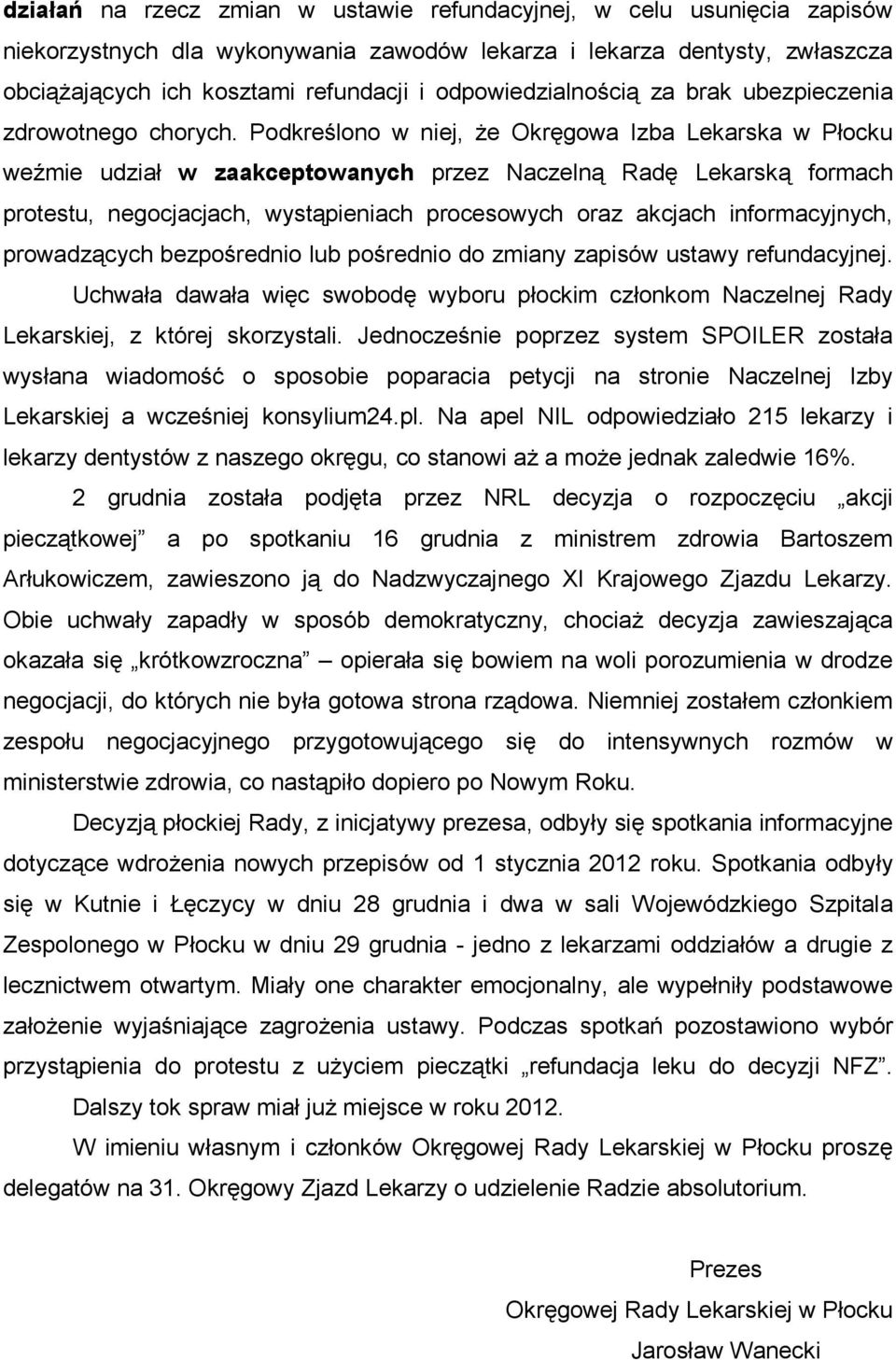 Podkreślono w niej, że Okręgowa Izba Lekarska w Płocku weźmie udział w zaakceptowanych przez Naczelną Radę Lekarską formach protestu, negocjacjach, wystąpieniach procesowych oraz akcjach