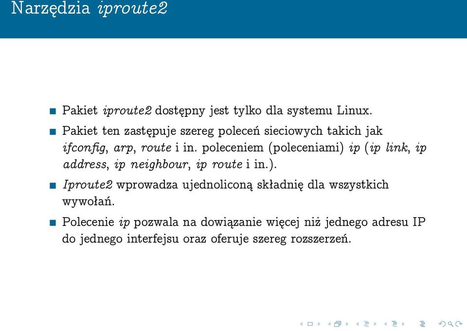 poleceniem (poleceniami) ip (ip link, ip address, ip neighbour, ip route i in.). Iproute2 wprowadza ujednoliconą składnię dla wszystkich wywołań.