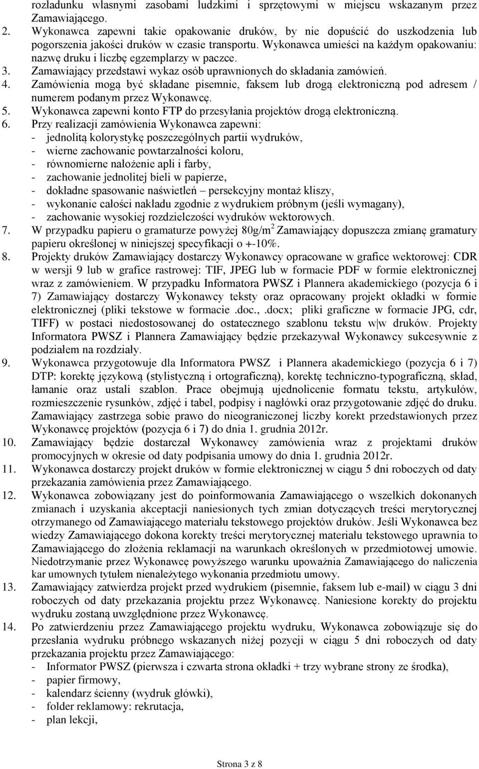 Wykonawca umieści na każdym opakowaniu: nazwę druku i liczbę egzemplarzy w paczce. 3. Zamawiający przedstawi wykaz osób uprawnionych do składania zamówień. 4.