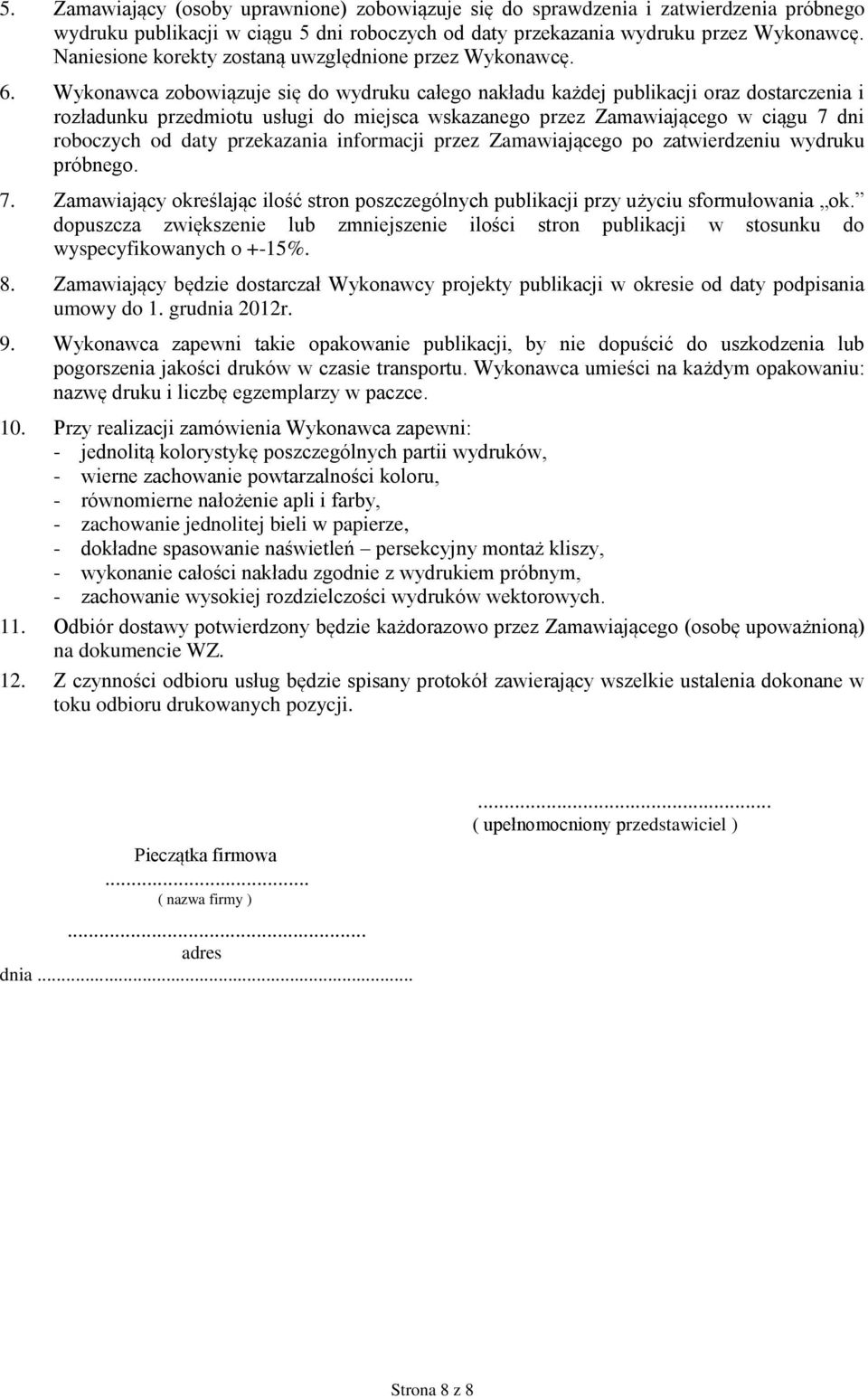 Wykonawca zobowiązuje się do wydruku całego nakładu każdej publikacji oraz dostarczenia i rozładunku przedmiotu usługi do miejsca wskazanego przez Zamawiającego w ciągu 7 dni roboczych od daty