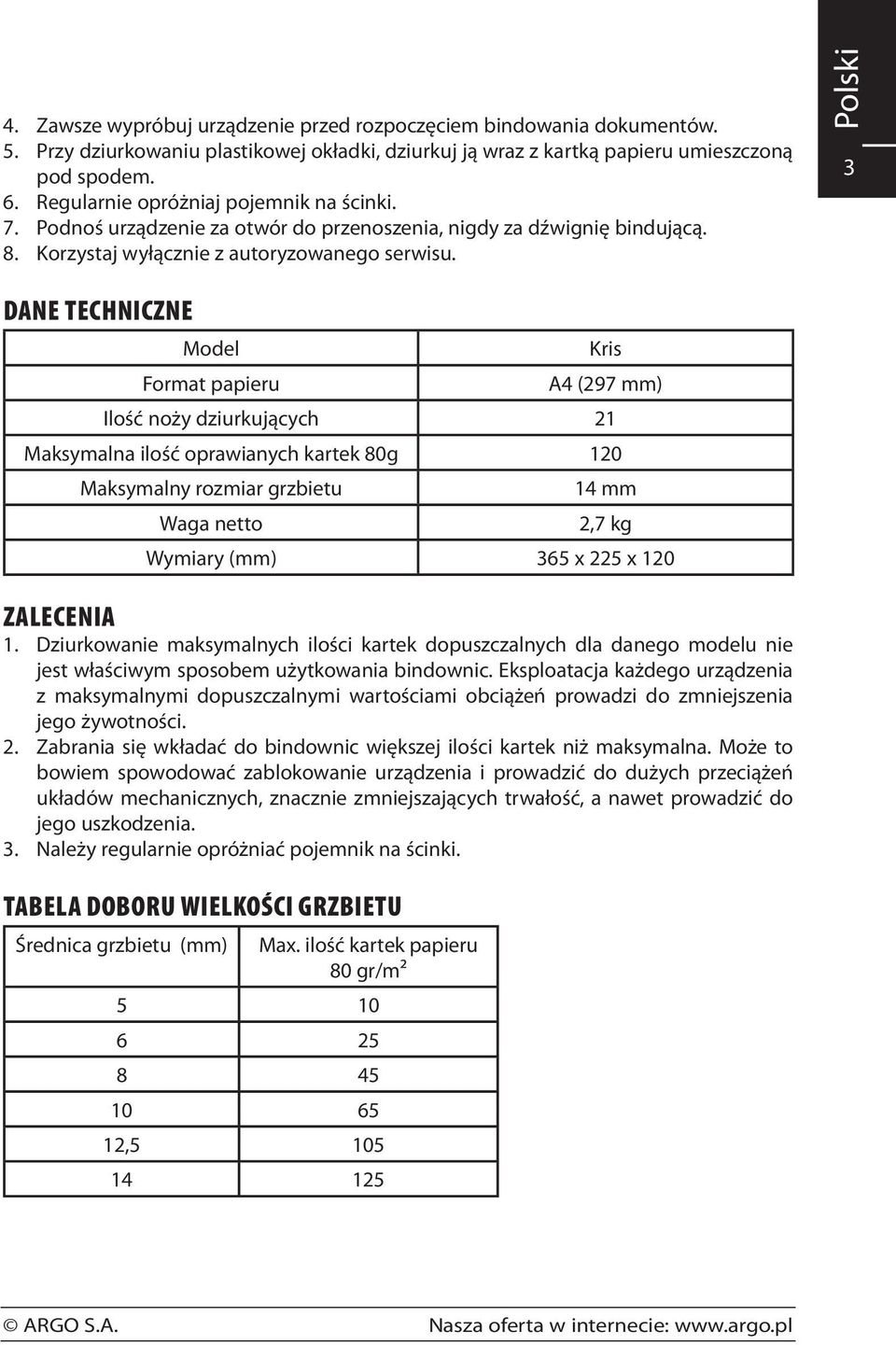 Polski 3 Dane techniczne Model Kris Format papieru A4 (297 mm) Ilość noży dziurkujących 21 Maksymalna ilość oprawianych kartek 80g 120 Maksymalny rozmiar grzbietu 14 mm Waga netto 2,7 kg Wymiary (mm)