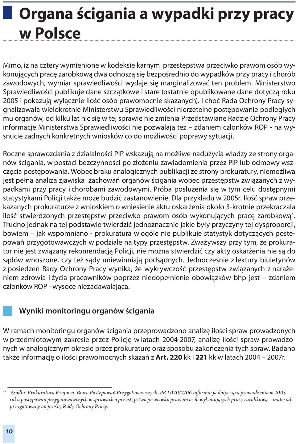 Ministerstwo Sprawiedliwości publikuje dane szczątkowe i stare (ostatnie opublikowane dane dotyczą roku 2005 i pokazują wyłącznie ilość osób prawomocnie skazanych).