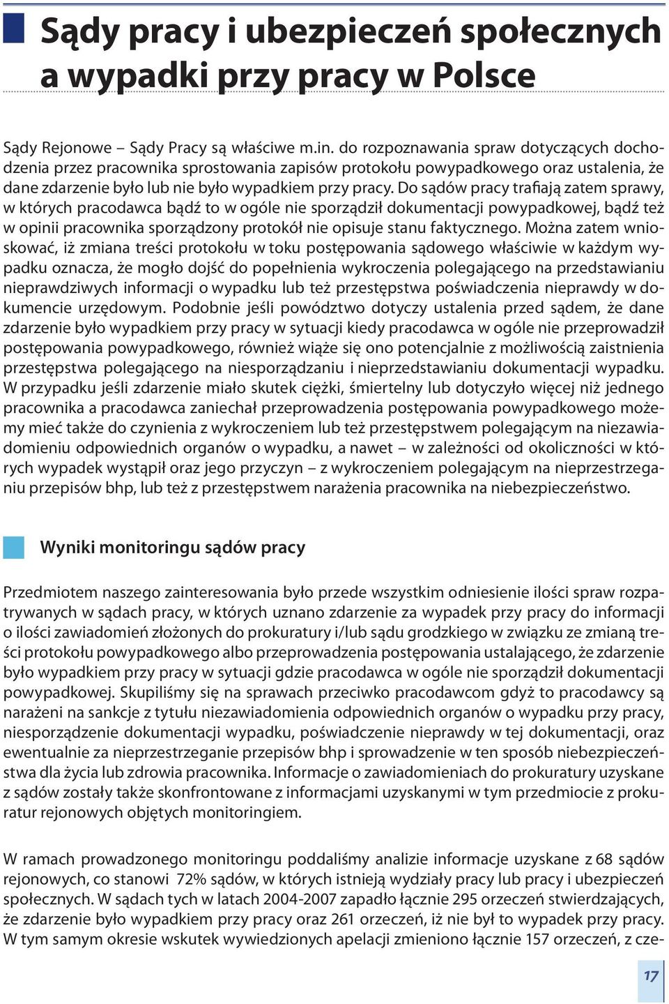 Do sądów pracy trafiają zatem sprawy, w których pracodawca bądź to w ogóle nie sporządził dokumentacji powypadkowej, bądź też w opinii pracownika sporządzony protokół nie opisuje stanu faktycznego.