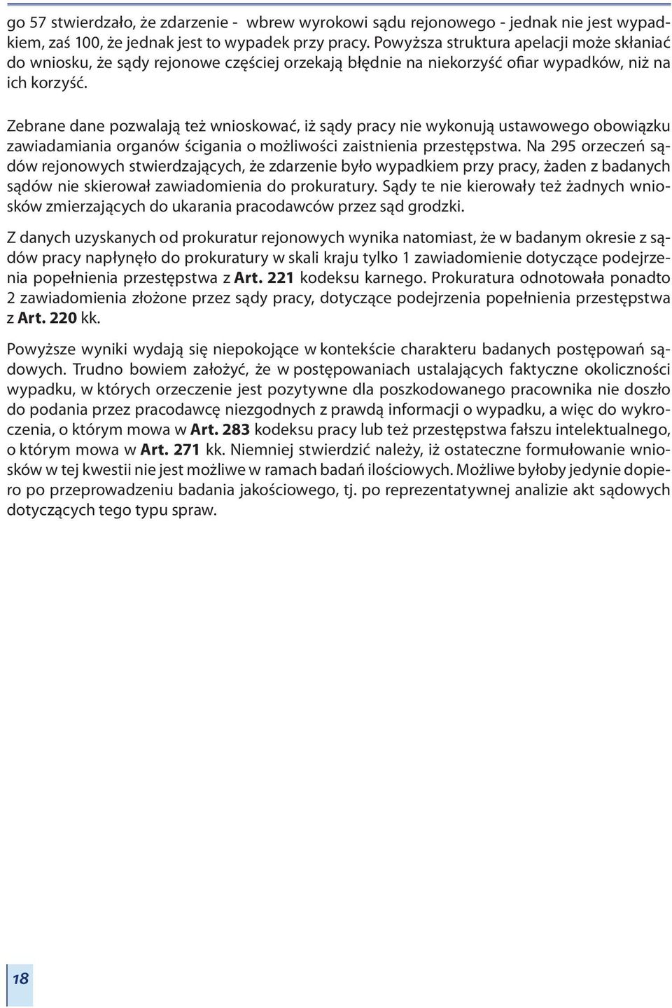 Zebrane dane pozwalają też wnioskować, iż sądy pracy nie wykonują ustawowego obowiązku zawiadamiania organów ścigania o możliwości zaistnienia przestępstwa.