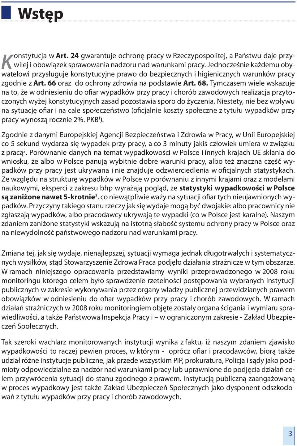 Tymczasem wiele wskazuje na to, że w odniesieniu do ofiar wypadków przy pracy i chorób zawodowych realizacja przytoczonych wyżej konstytucyjnych zasad pozostawia sporo do życzenia, Niestety, nie bez