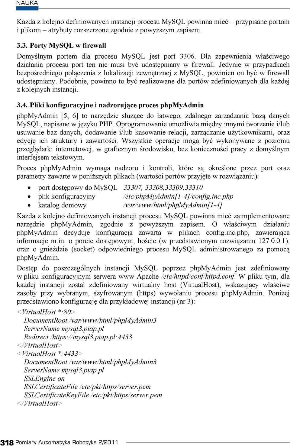 Jedynie w przypadkach bezpo redniego po czenia z lokalizacji zewn trznej z MySQL, powinien on by w firewall udost pniany.