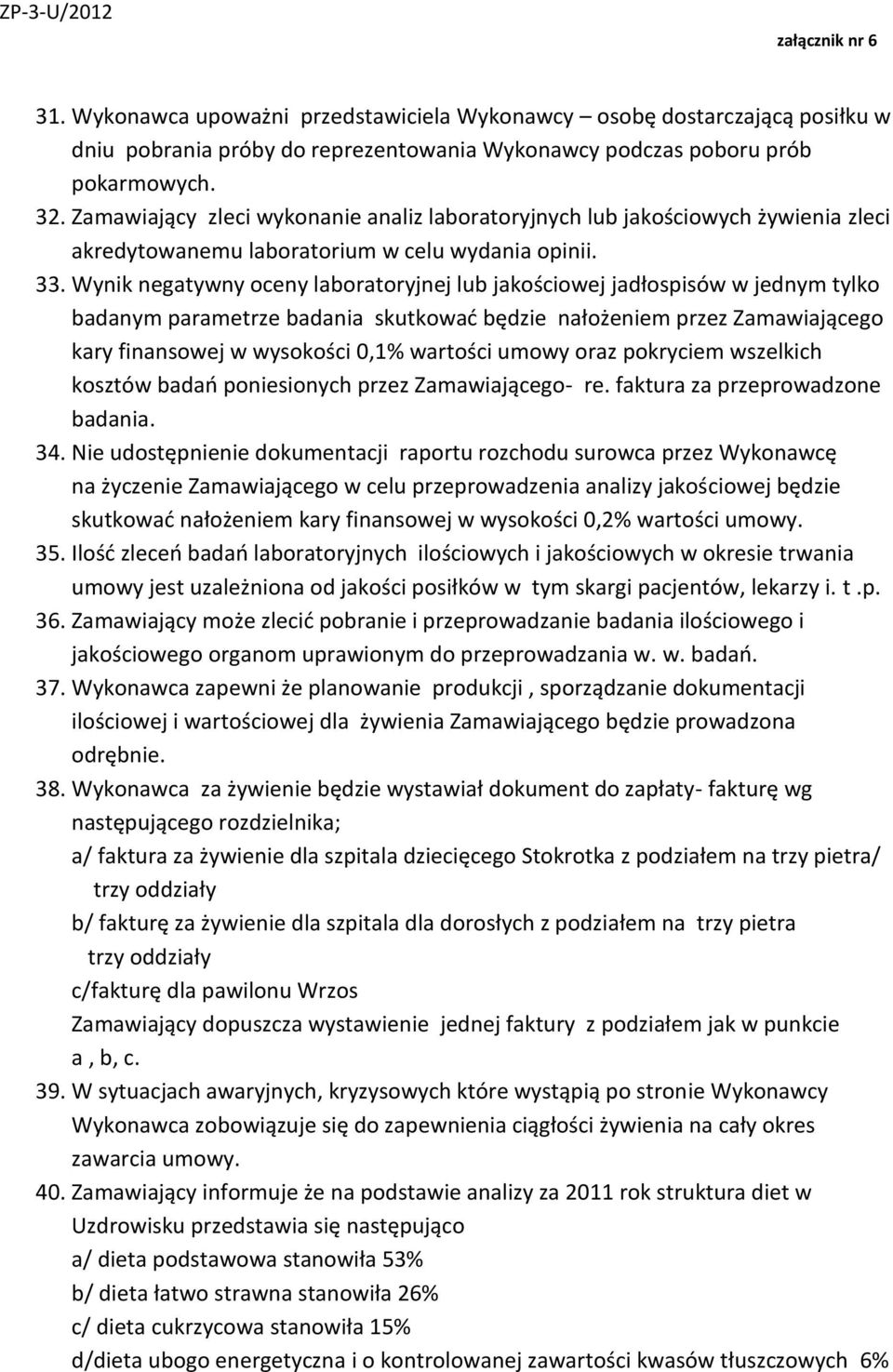 Wynik negatywny oceny laboratoryjnej lub jakościowej jadłospisów w jednym tylko badanym parametrze badania skutkowad będzie nałożeniem przez Zamawiającego kary finansowej w wysokości 0,1% wartości