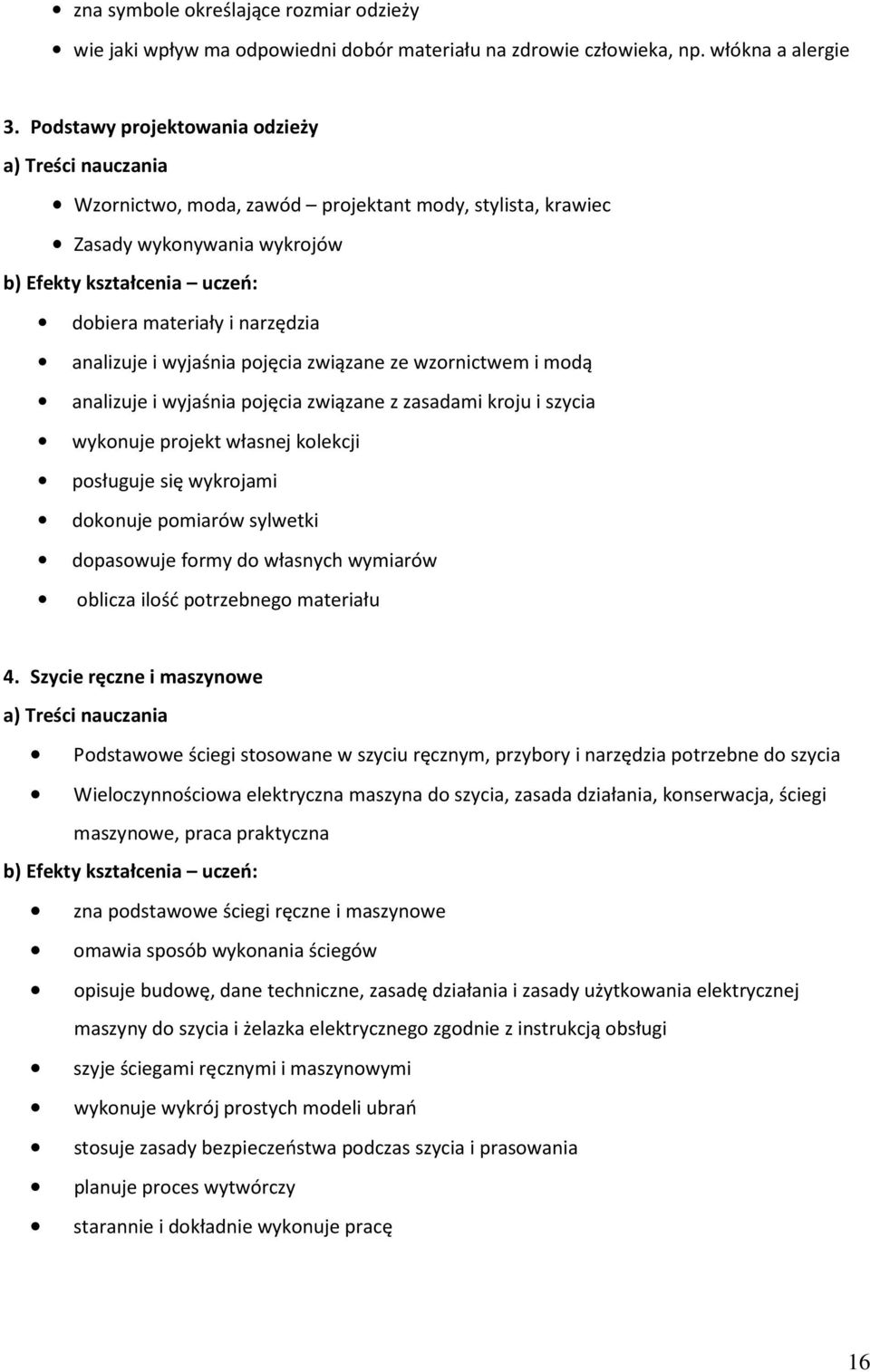 wzornictwem i modą analizuje i wyjaśnia pojęcia związane z zasadami kroju i szycia wykonuje projekt własnej kolekcji posługuje się wykrojami dokonuje pomiarów sylwetki dopasowuje formy do własnych