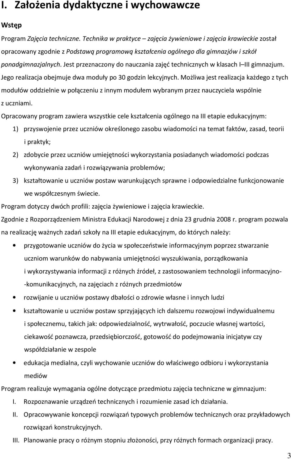 Jest przeznaczony do nauczania zajęć technicznych w klasach I III gimnazjum. Jego realizacja obejmuje dwa moduły po 30 godzin lekcyjnych.