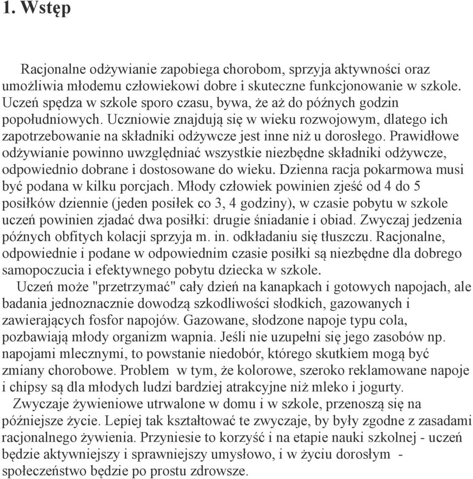 Prawidłowe odżywianie powinno uwzględniać wszystkie niezbędne składniki odżywcze, odpowiednio dobrane i dostosowane do wieku. Dzienna racja pokarmowa musi być podana w kilku porcjach.