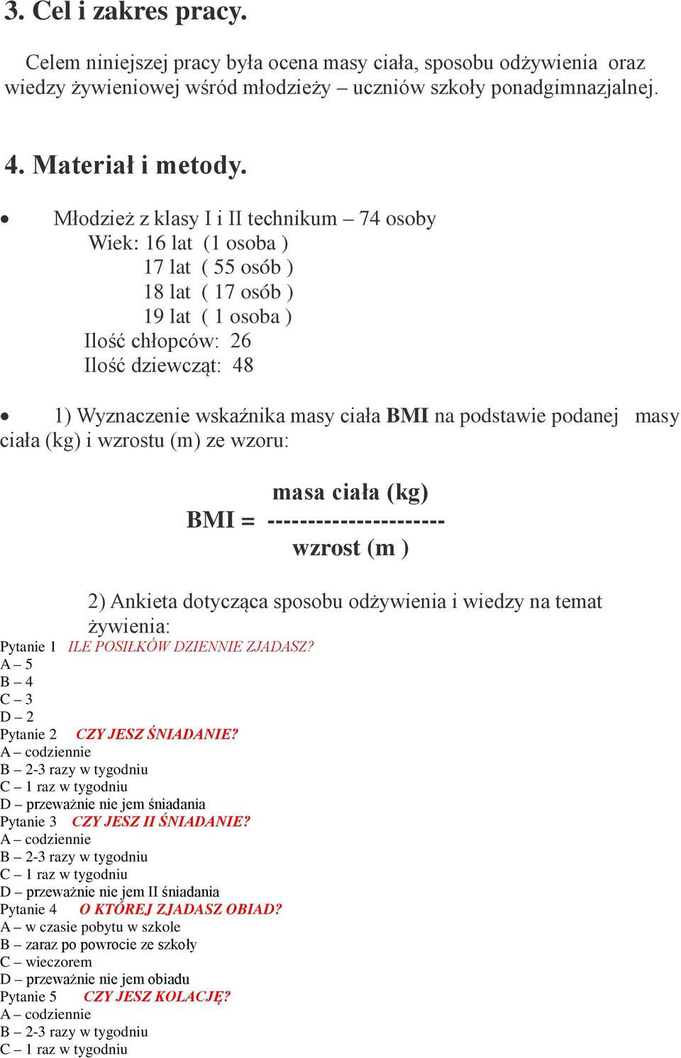 podstawie podanej masy ciała (kg) i wzrostu (m) ze wzoru: masa ciała (kg) BMI = ---------------------- wzrost (m ) 2) Ankieta dotycząca sposobu odżywienia i wiedzy na temat żywienia: Pytanie ILE